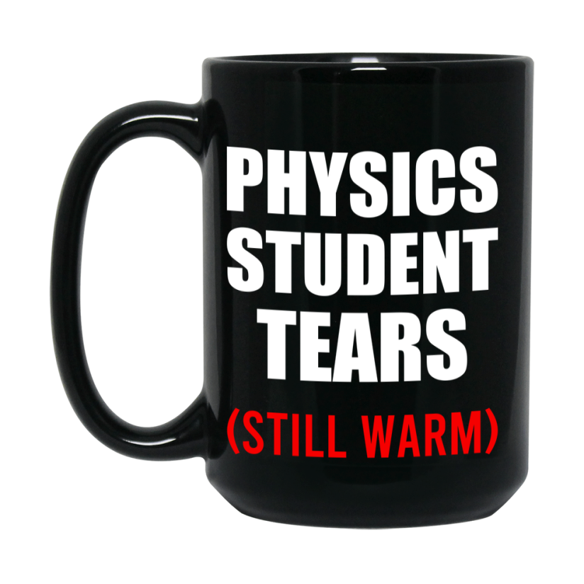 Student Tears Mug, Funny Gift For Physics Teacher, 11Oz Or 15Oz Black Coffee Cup