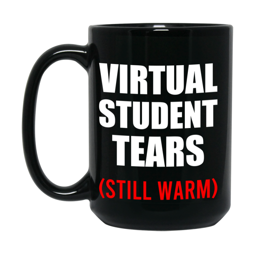 Student Tears Mug, Funny Gift For Virtual Teacher, 11Oz Or 15Oz Black Coffee Cup