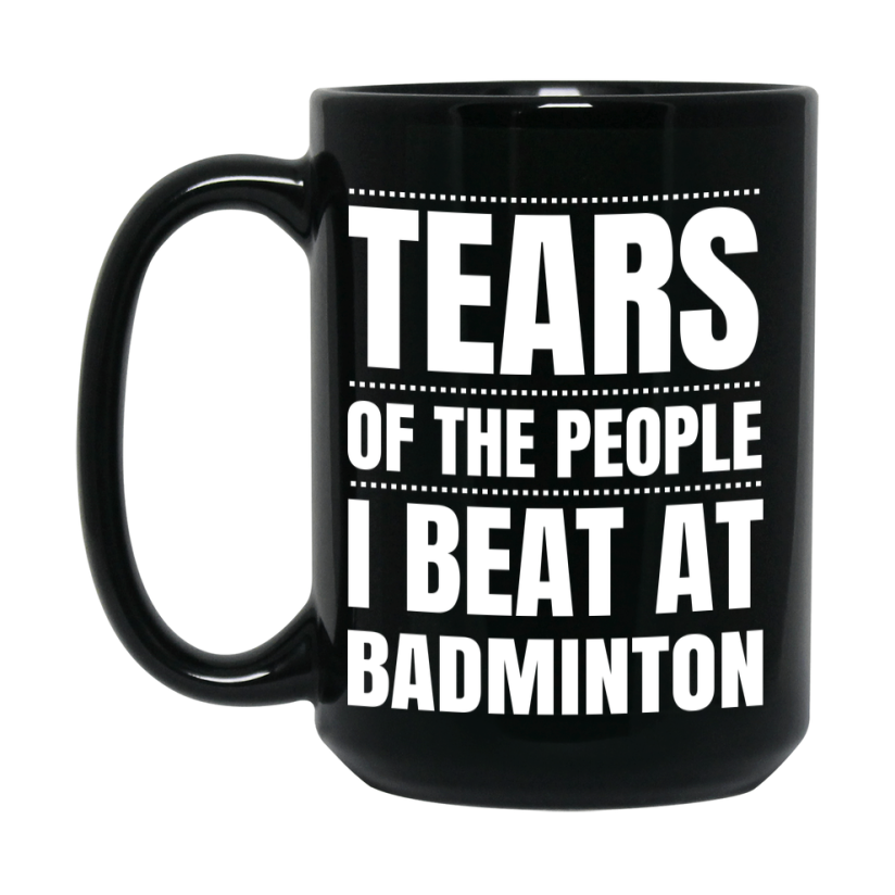 Funny Black Badminton Mug - "Tears Of The People I Beat At Badminton" - Double-Sided 11Oz Or 15Oz Coffee Cup