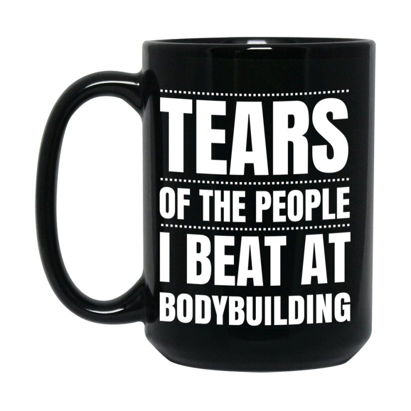 Funny Black Bodybuilding Mug - "Tears Of The People I Beat At Bodybuilding" - Double-Sided 11Oz Or 15Oz Coffee Cup