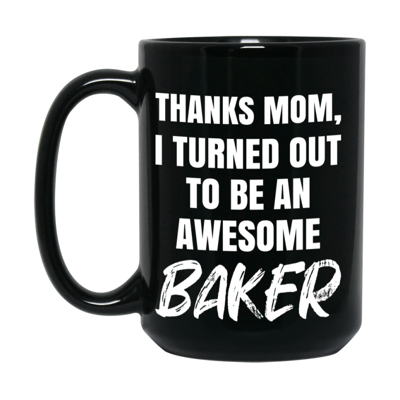 Baker Mom Mug, Thanks Mom I Turned Out To Be An Awesome Baker, 11Oz Or 15Oz Black Ceramic Coffee Cup
