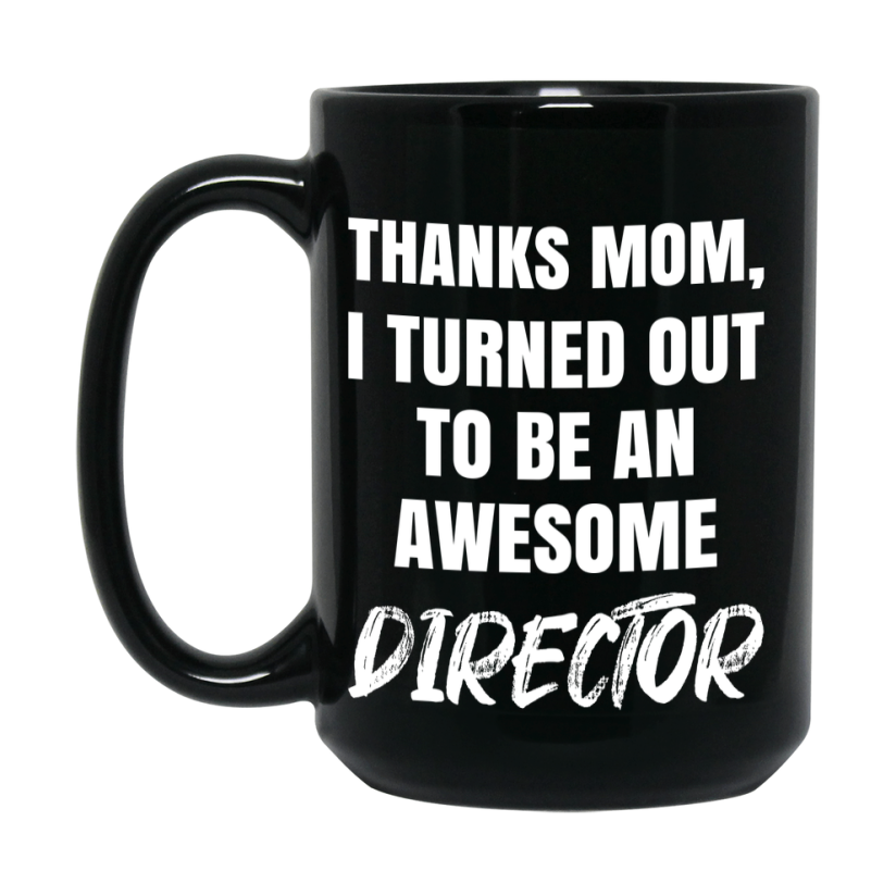 Director Mom Mug, Thanks Mom I Turned Out To Be An Awesome Director, 11Oz Or 15Oz Black Ceramic Coffee Cup