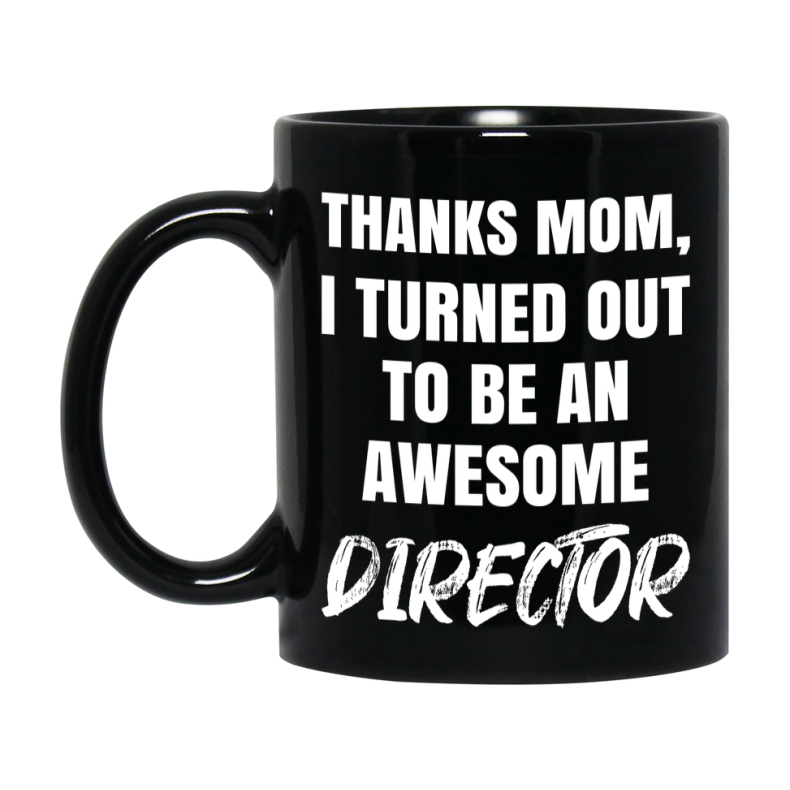 Director Mom Mug, Thanks Mom I Turned Out To Be An Awesome Director, 11Oz Or 15Oz Black Ceramic Coffee Cup