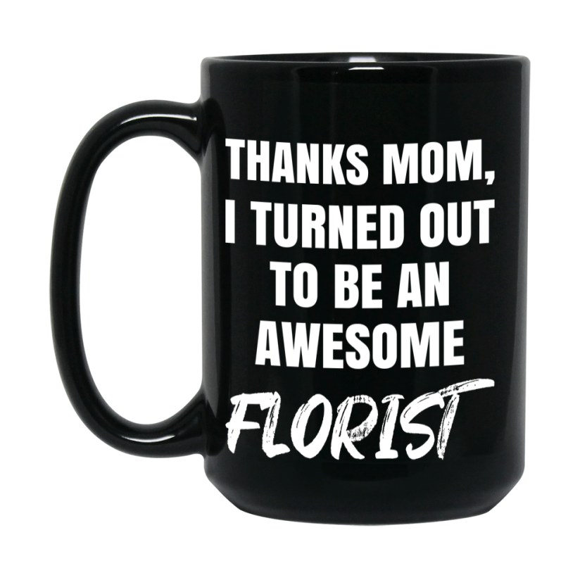 Florist Mom Mug, Thanks Mom I Turned Out To Be An Awesome Florist, 11Oz Or 15Oz Black Ceramic Coffee Cup