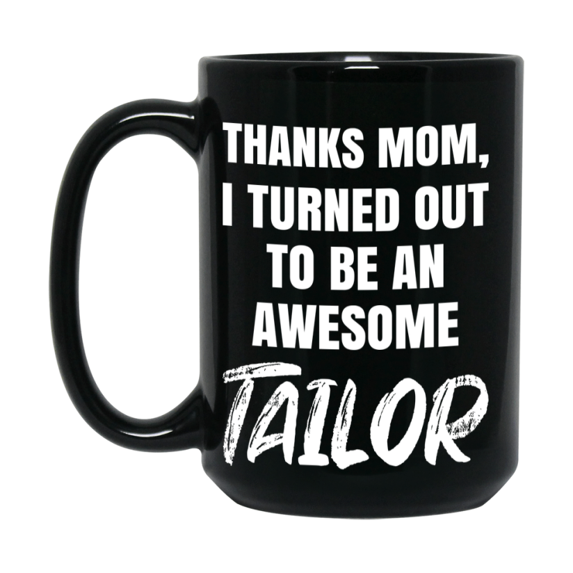 Tailor Mom Mug, Thanks Mom I Turned Out To Be An Awesome Tailor, 11Oz Or 15Oz Black Ceramic Coffee Cup