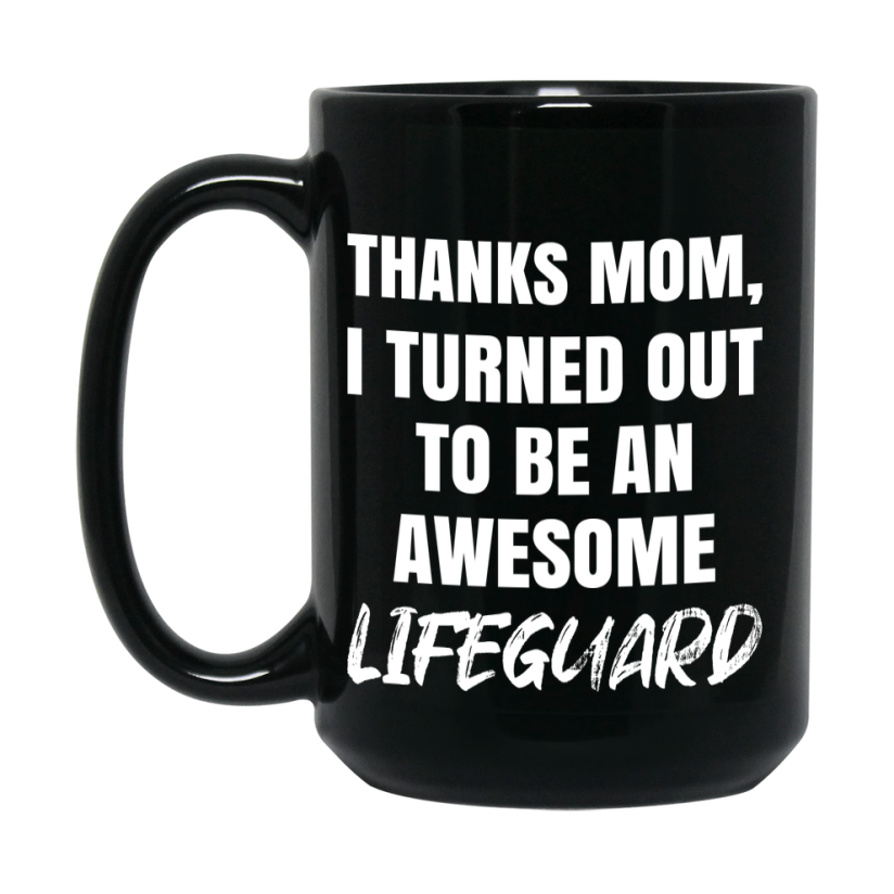 Lifeguard Mom Mug, Thanks Mom I Turned Out To Be An Awesome Lifeguard, 11Oz Or 15Oz Black Ceramic Coffee Cup