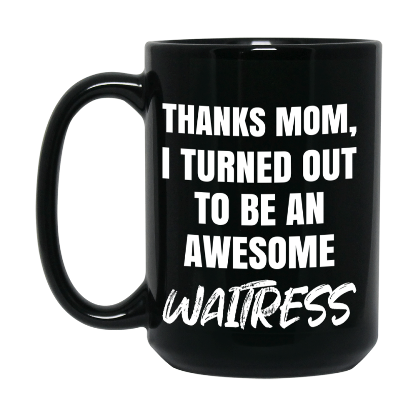 Waitress Mom Mug, Thanks Mom I Turned Out To Be An Awesome Waitress, 11Oz Or 15Oz Black Ceramic Coffee Cup
