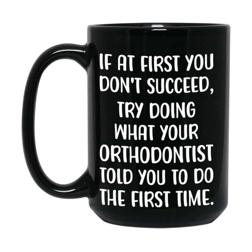 Funny Orthodontist Mug, If At First You Don’t Succeed, 11Oz Or 15Oz Black Ceramic Coffee Cup, Double-Sided Design