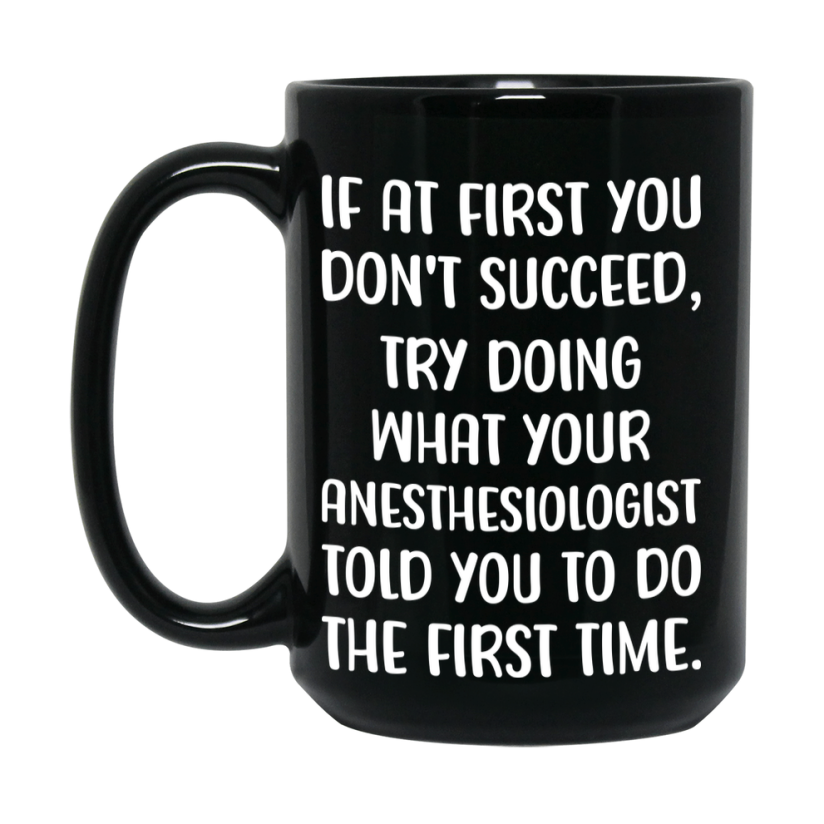 Funny Anesthesiologist Mug, If At First You Don’t Succeed, 11Oz Or 15Oz Black Ceramic Coffee Cup, Double-Sided Design