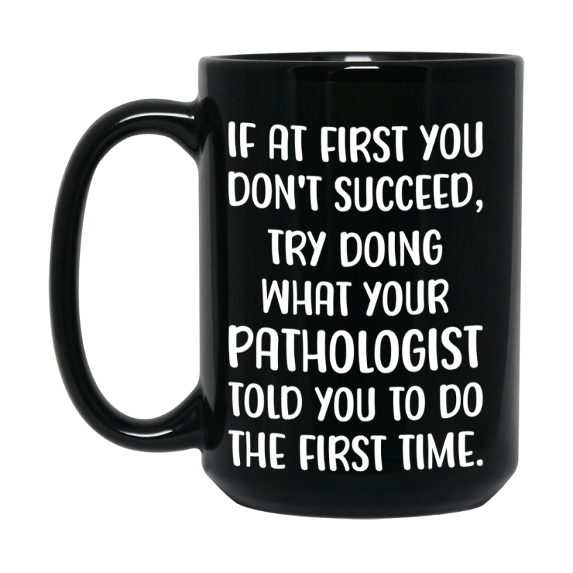 Funny Pathologist Mug, If At First You Don’t Succeed, 11Oz Or 15Oz Black Ceramic Coffee Cup, Double-Sided Design