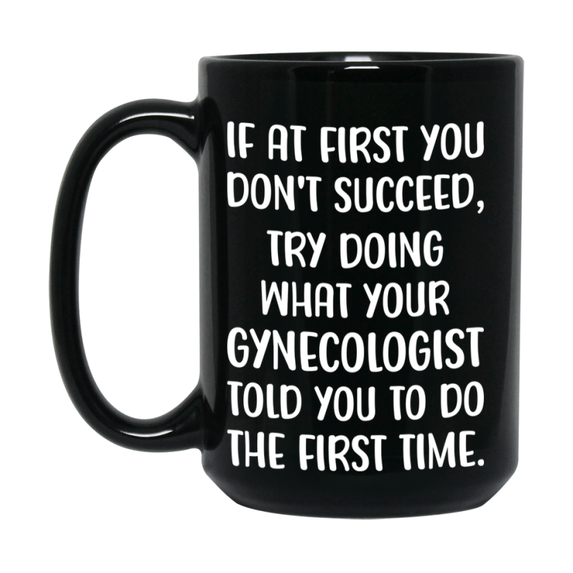 Funny Gynecologist Mug, If At First You Don’t Succeed, 11Oz Or 15Oz Black Ceramic Coffee Cup, Double-Sided Design