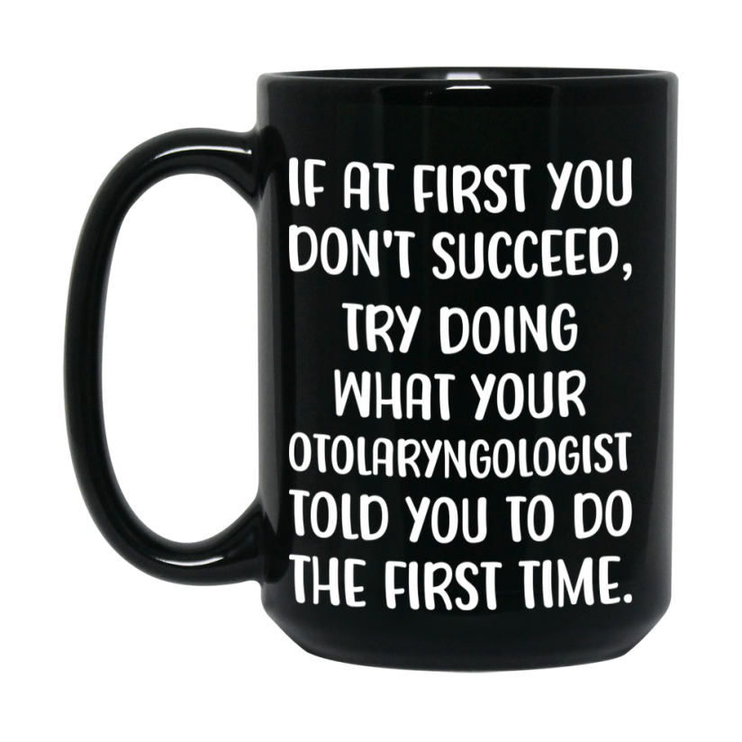 Funny Otolaryngologist Mug, If At First You Don’t Succeed, 11Oz Or 15Oz Black Ceramic Coffee Cup, Double-Sided Design