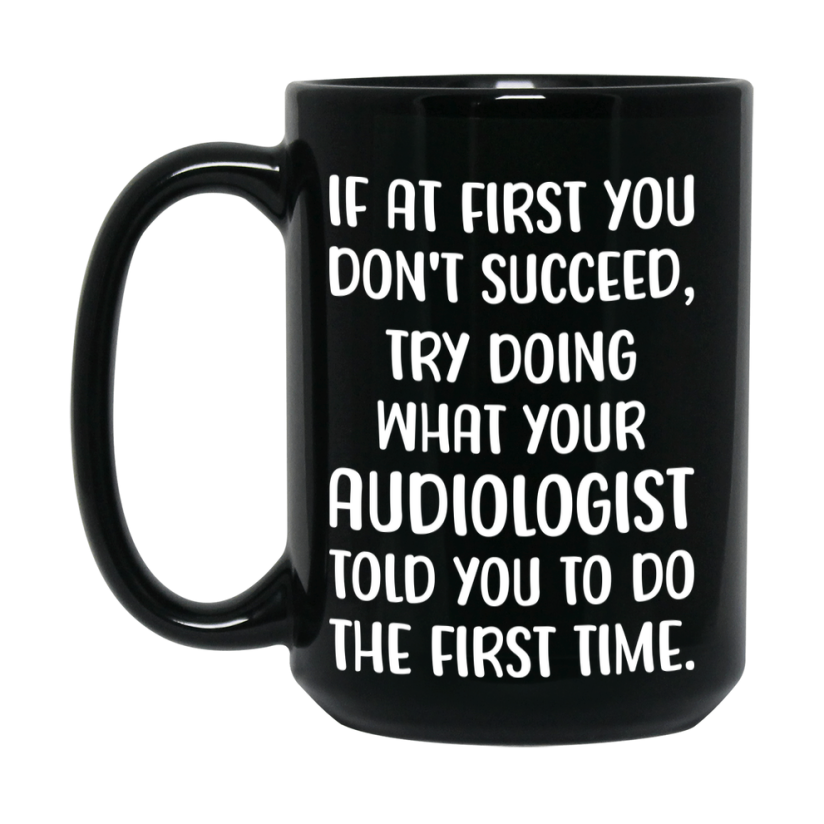 Funny Audiologist Mug, If At First You Don’t Succeed, 11Oz Or 15Oz Black Ceramic Coffee Cup, Double-Sided Design