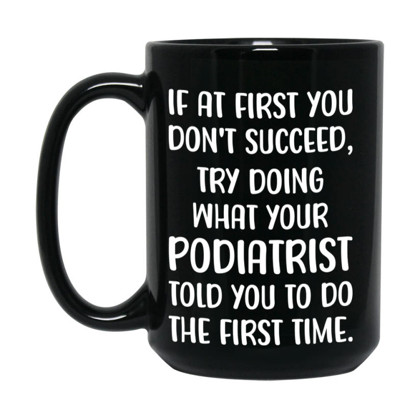 Funny Podiatrist Mug, If At First You Don’t Succeed, 11Oz Or 15Oz Black Ceramic Coffee Cup, Double-Sided Design