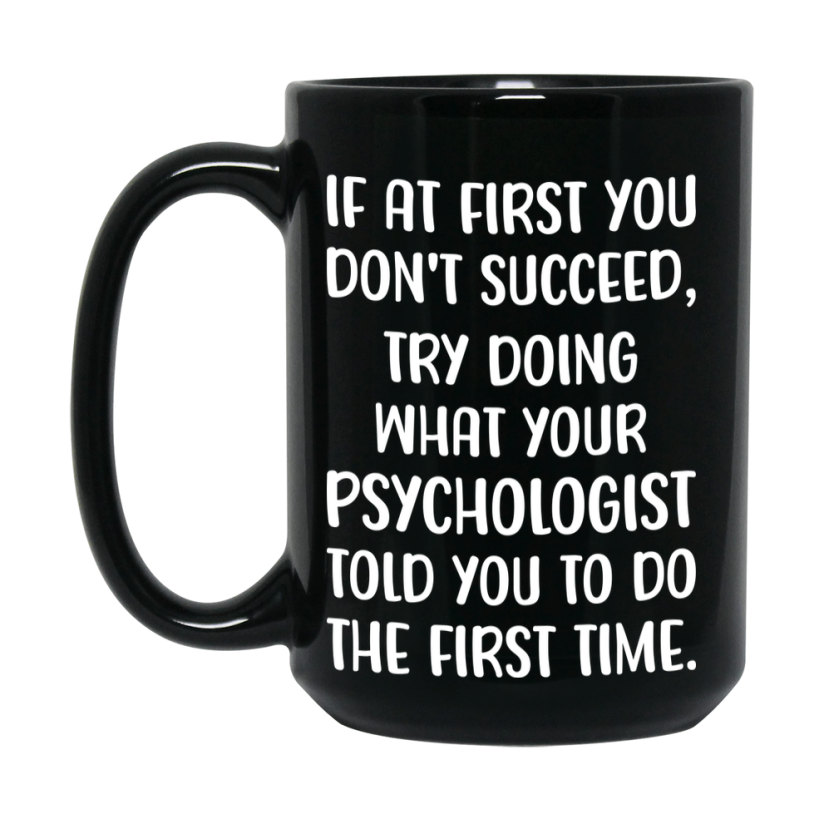 Funny Psychologist Mug, If At First You Don’t Succeed, 11Oz Or 15Oz Black Ceramic Coffee Cup, Double-Sided Design