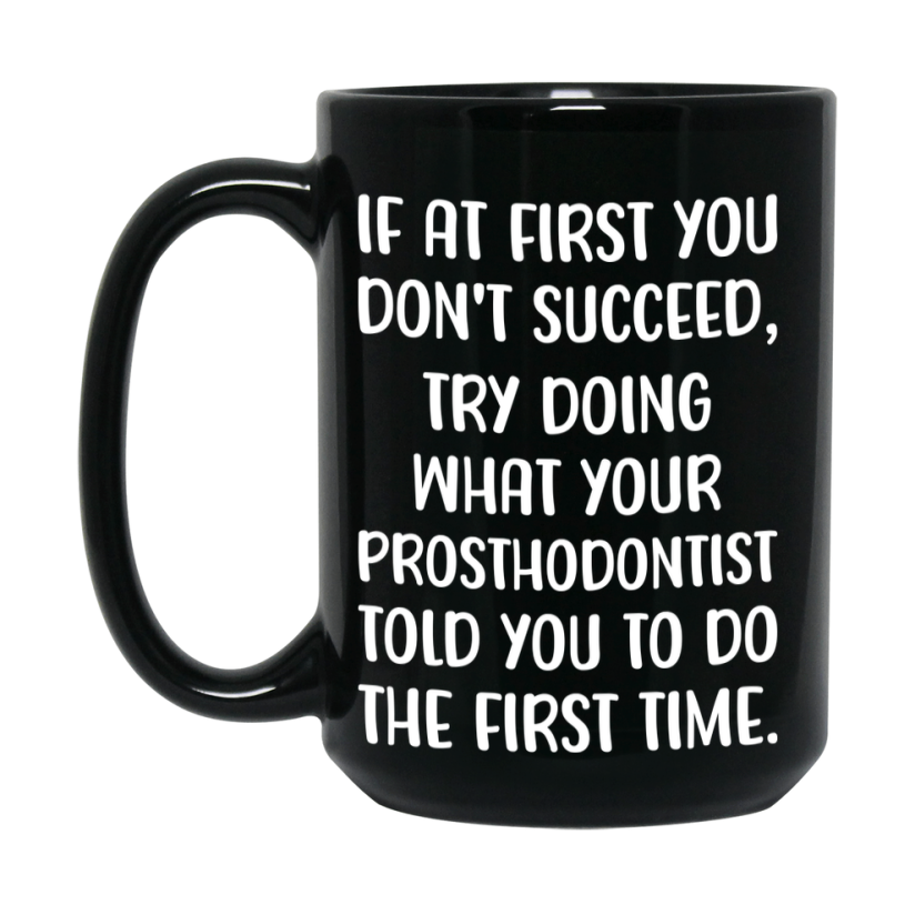 Funny Prosthodontist Mug, If At First You Don’t Succeed, 11Oz Or 15Oz Black Ceramic Coffee Cup, Double-Sided Design