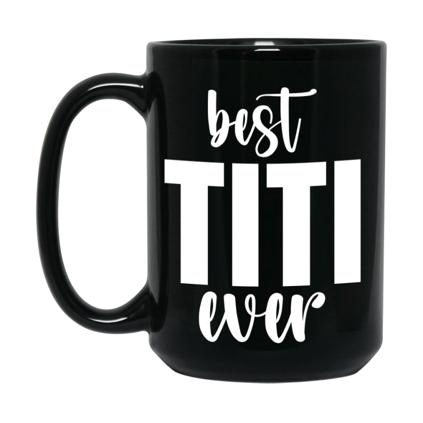 Best Titi Ever Mug, Mother's Day Gift, 11Oz Or 15Oz Black Ceramic Coffee Cup