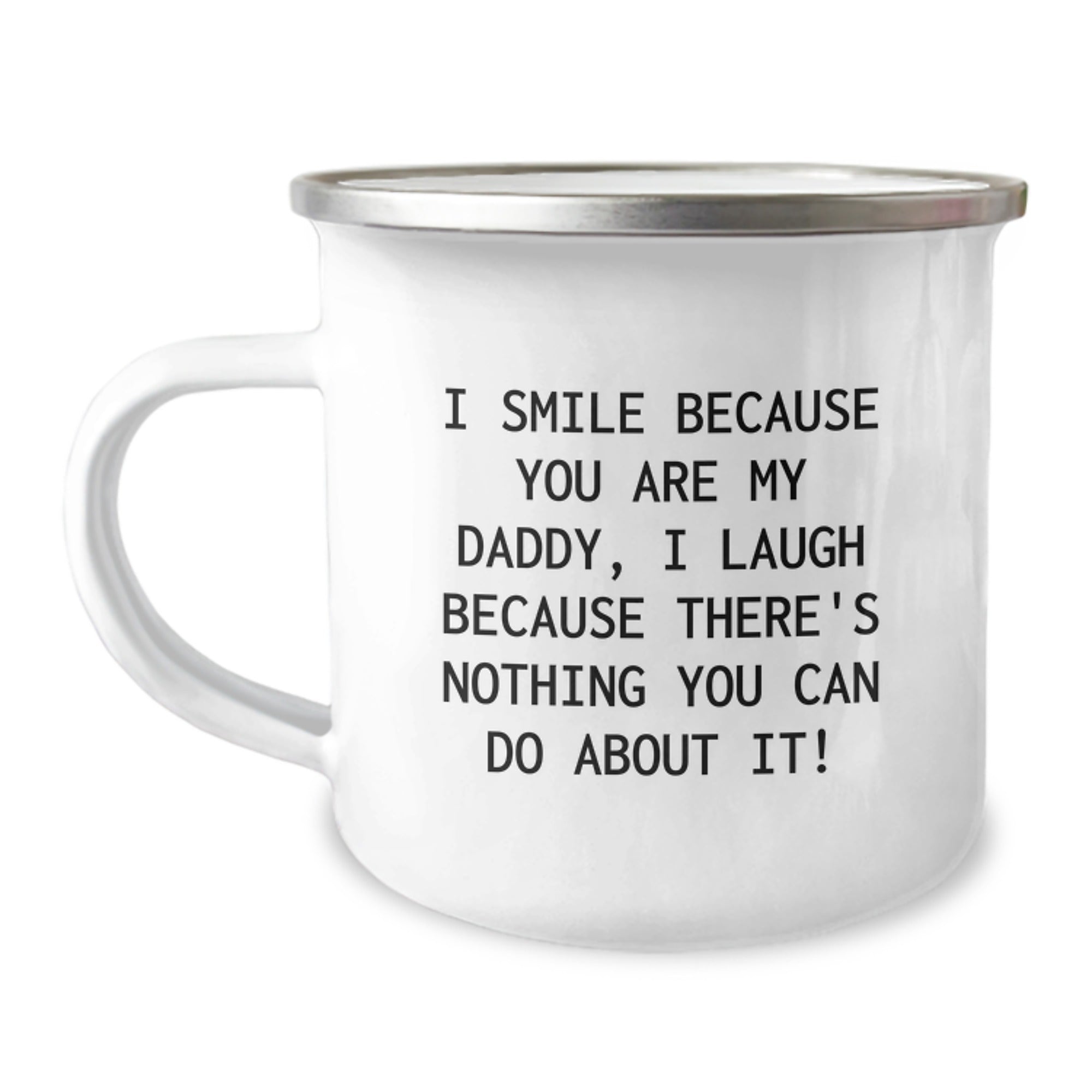 Funny Daddy Gifts from Men for Dad - I Smile Because You Are My Daddy, I Laugh Because There's Nothing You Can Do About It! - Camping Mug for Graduation Unique Gifts