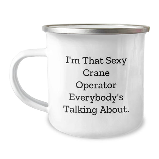 Funny Crane Operator Gifts for Men from Friends - I'm That Sexy Crane Operator Everybody's Talking About. 12 oz Camping Mug for Graduation - Image 1