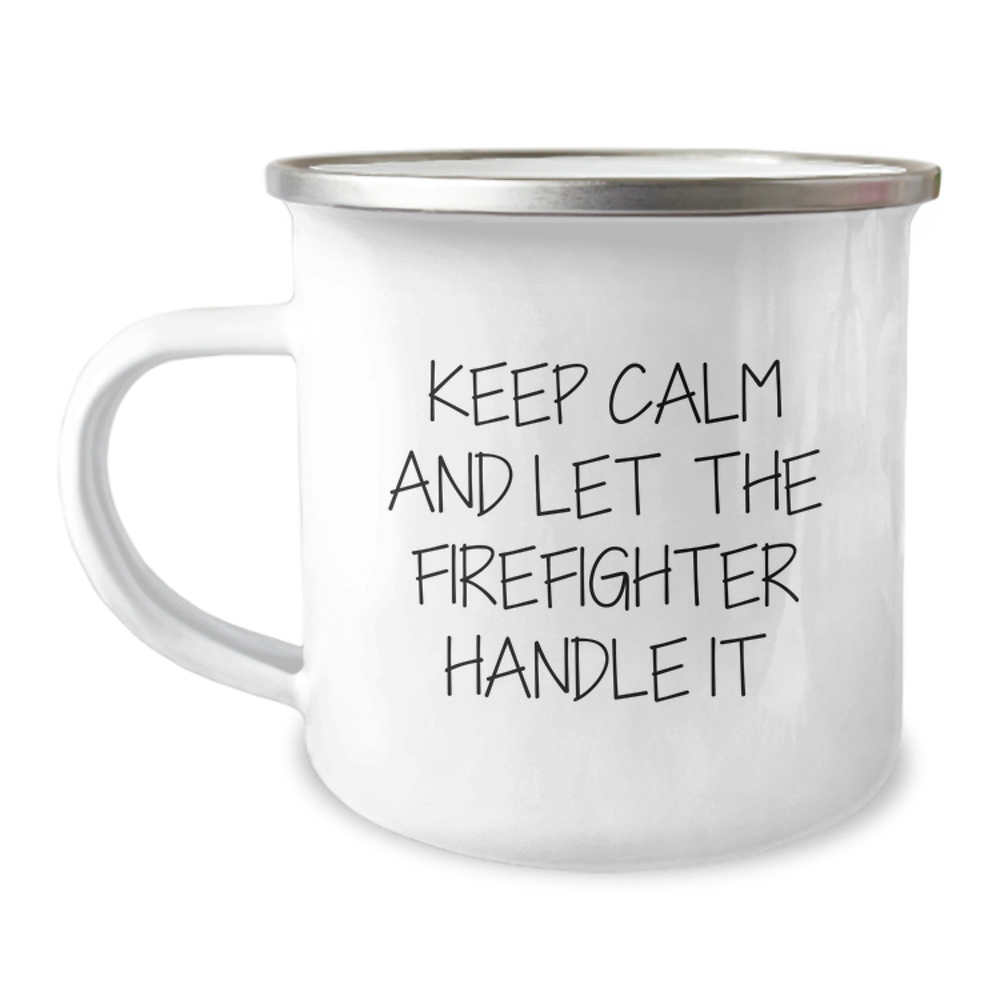 Funny Gifts from Men to Firefighter Friends, Keep Calm And Let The Firefighter Handle It 12 oz Stainless Steel Camping Mug, Christmas Unique Gifts for Firefighter Family