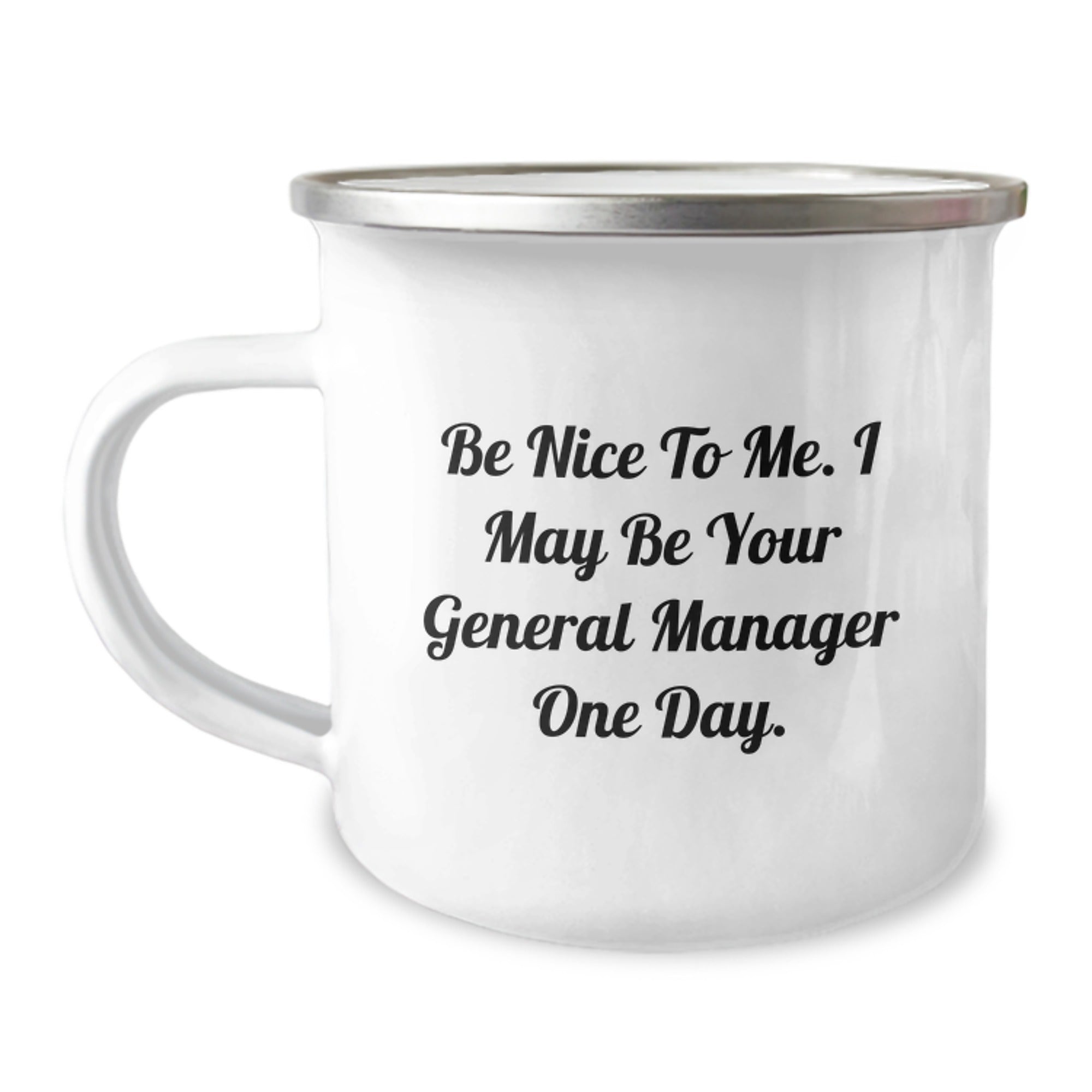Funny General Manager Gifts from Friends for Men - Be Nice To Me, Camping Mug for Graduation, 'Be Nice To Me. I May Be Your General Manager One Day.'