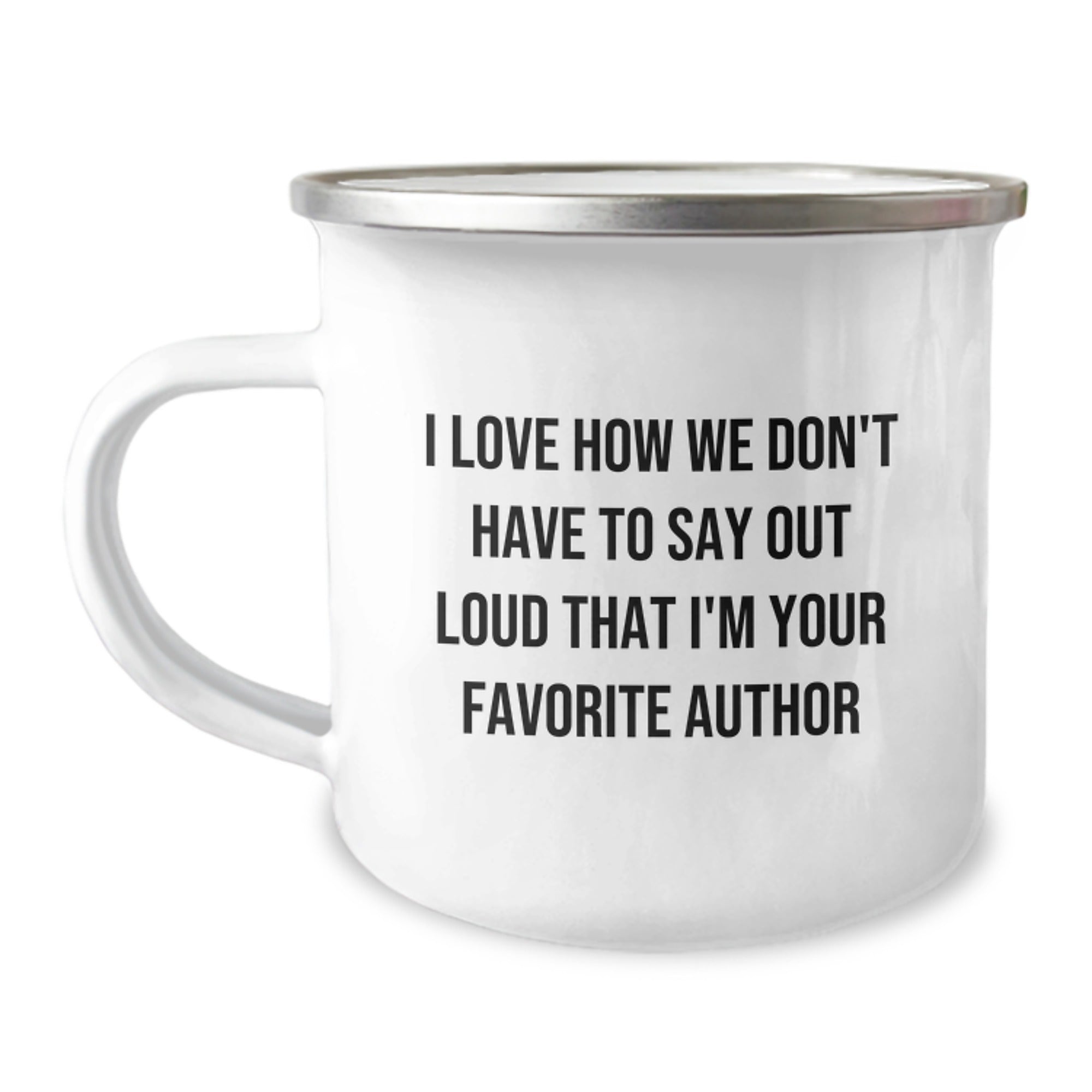 Author Gifts Funny Quotes Camping Mug for Birthday, I Love How We Don't Have To Say Out Loud That I'm Your Favorite Author, Gifts from Friends, Gifts for Author