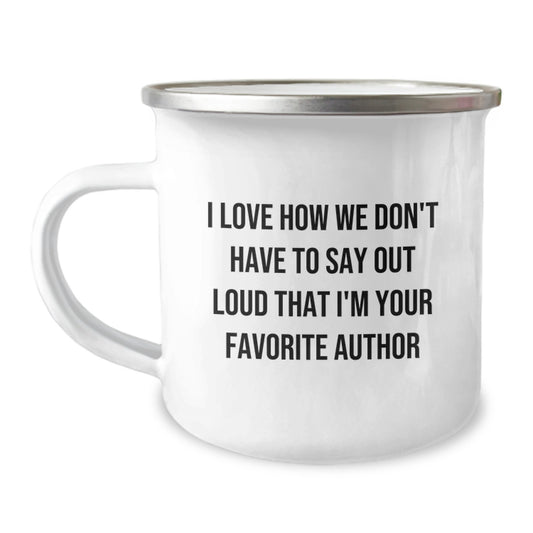 Author Gifts Funny Quotes Camping Mug for Birthday, I Love How We Don't Have To Say Out Loud That I'm Your Favorite Author, Gifts from Friends, Gifts for Author - Image 1
