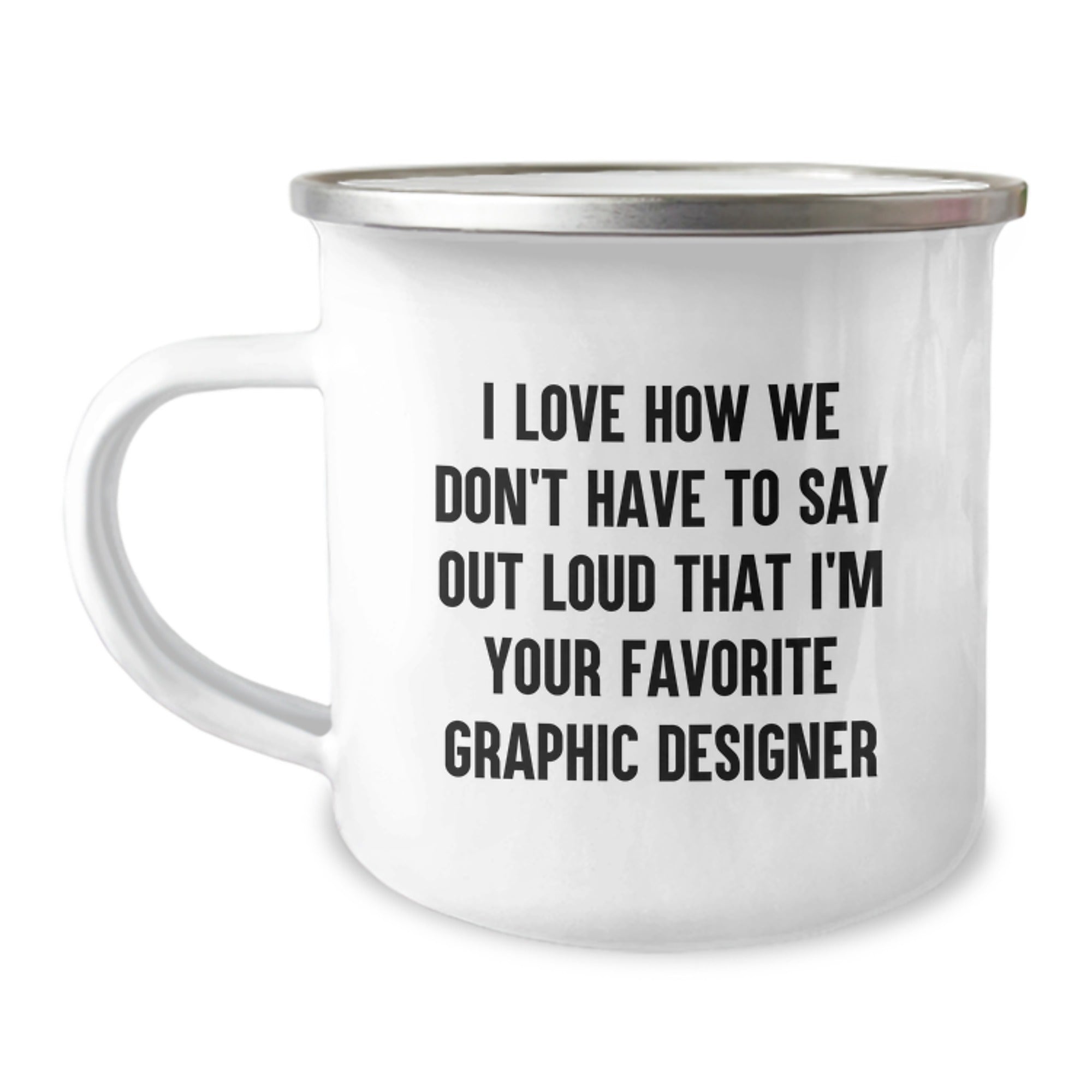 Funny Graphic Designer Gifts for Him, Best Camping Mug Quote I Love How We Don't Have To Say Out Loud That, Unique Christmas Memorable Presents from Friends