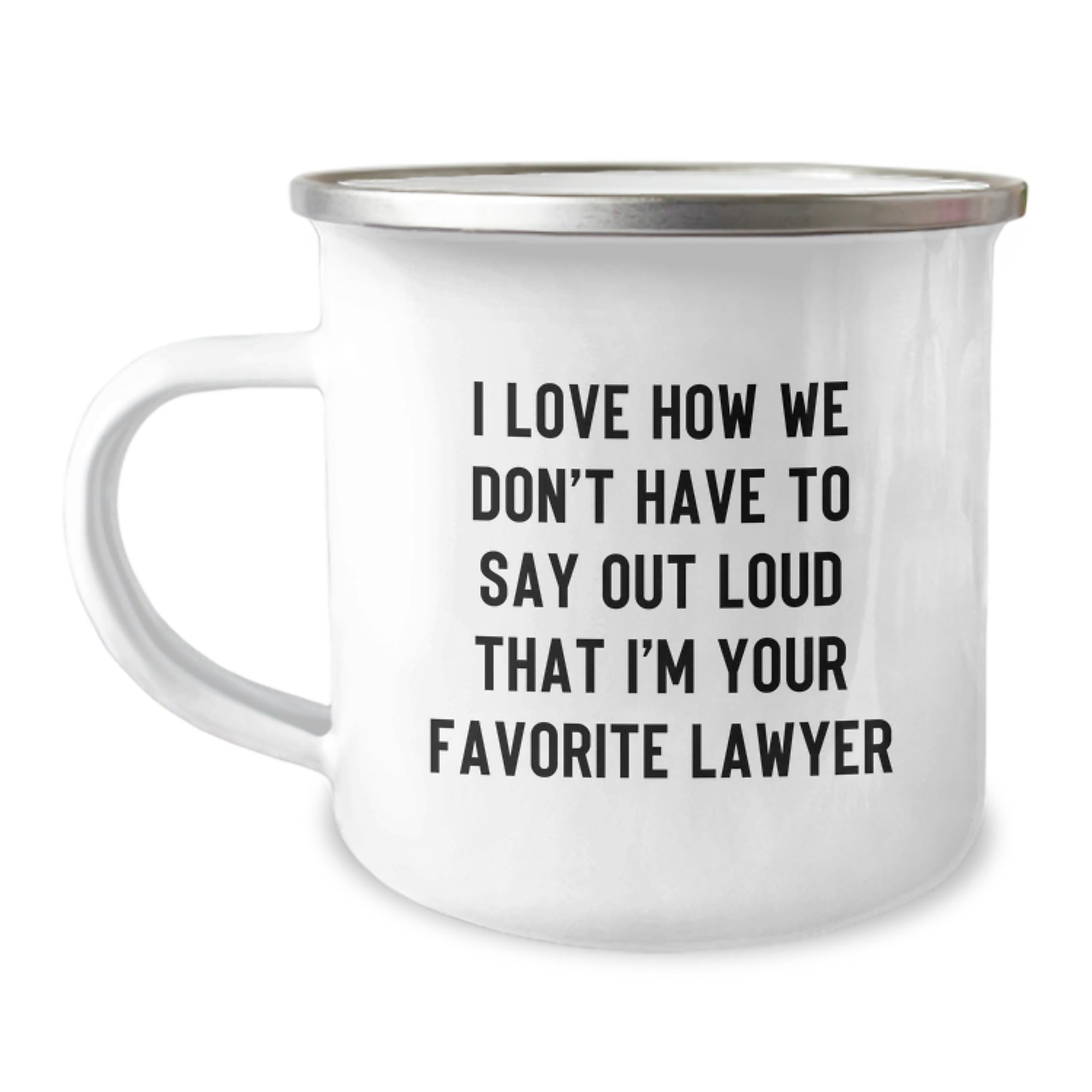 Funny Lawyer Gifts, 'I Love How We Don't Have To Say Out Loud That I'm Your Favorite Lawyer' Camping Mug for Birthday, Gifts from Friends or Family for Lawyer