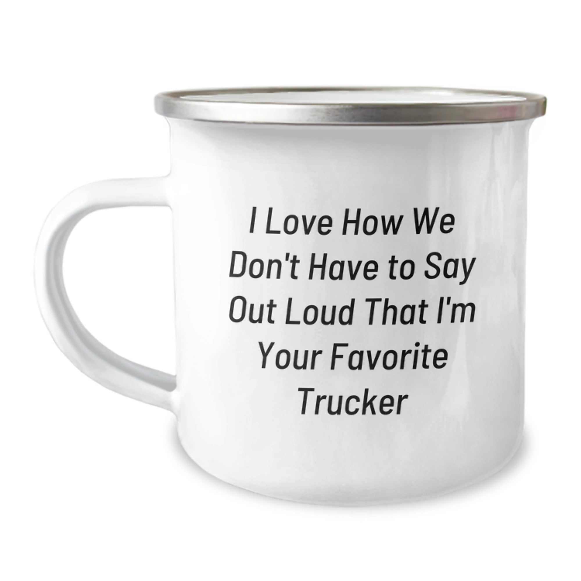 Funny Trucker Gifts from Men to Their Favorite Trucker for Christmas Unique Gifts - Trucker Camping Mug with I Love How We Don't Have To Say Out Loud That I'm Your Favorite Trucker Quote