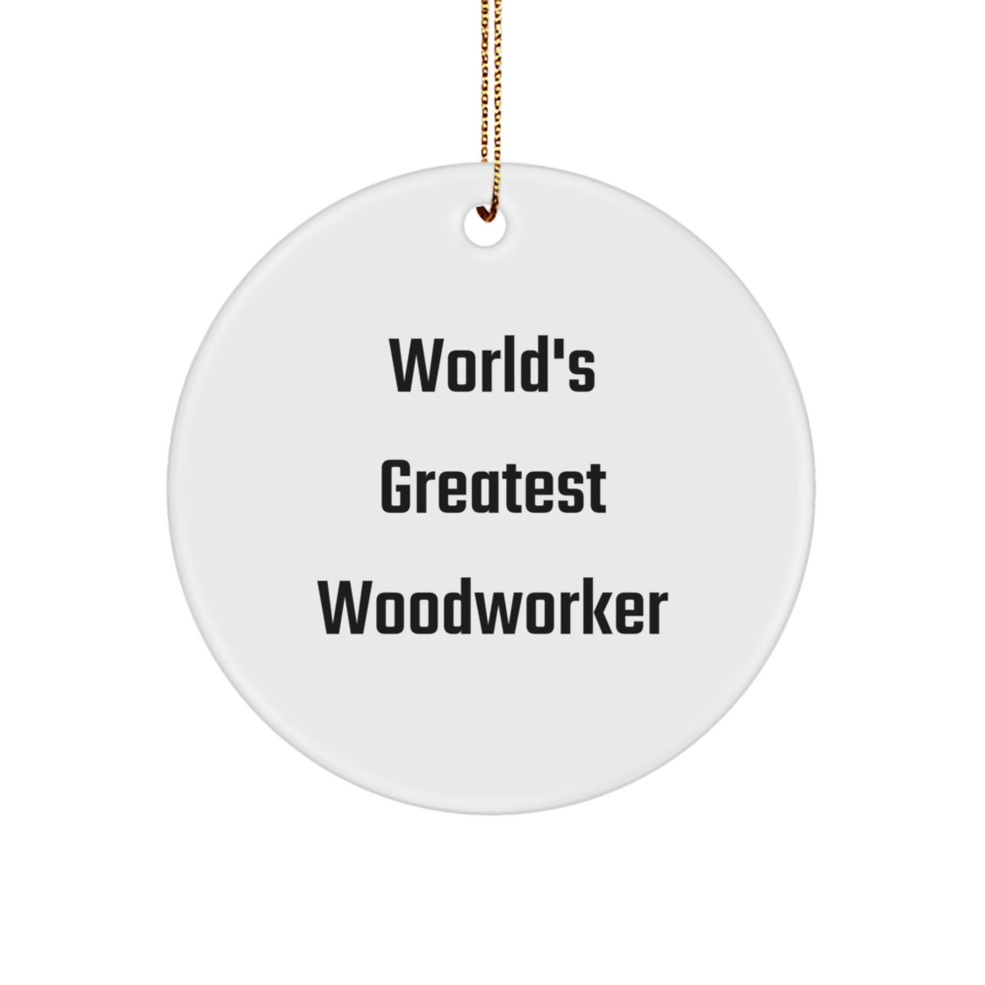 Funny Woodworker Gifts from Men for World's Greatest Woodworker, Unique Christmas Ornaments for Woodworker Friends, Circle Shaped Inspirational Decor