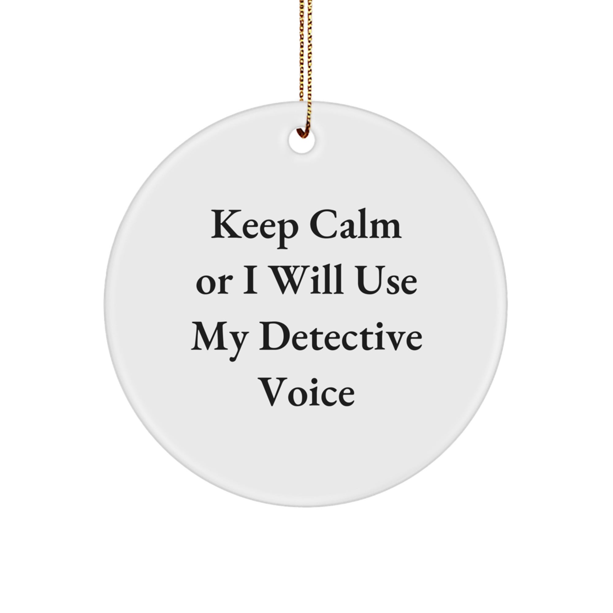 Funny Detective Gifts from Friends - Christmas Unique Circle Ornament Keepsake - 'Keep Calm Or I Will Use My Detective Voice'