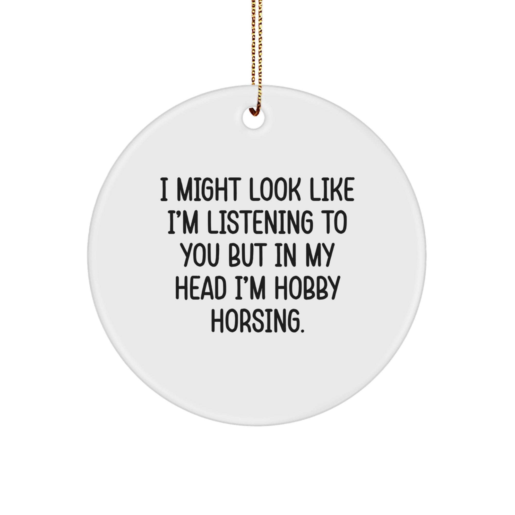 Funny Hobby Horsing Gifts from Friends and Family - I Might Look Like I'm Listening To You But In My Head I'm Hobby Horsing. Circle Ornament for Christmas Unique Gifts