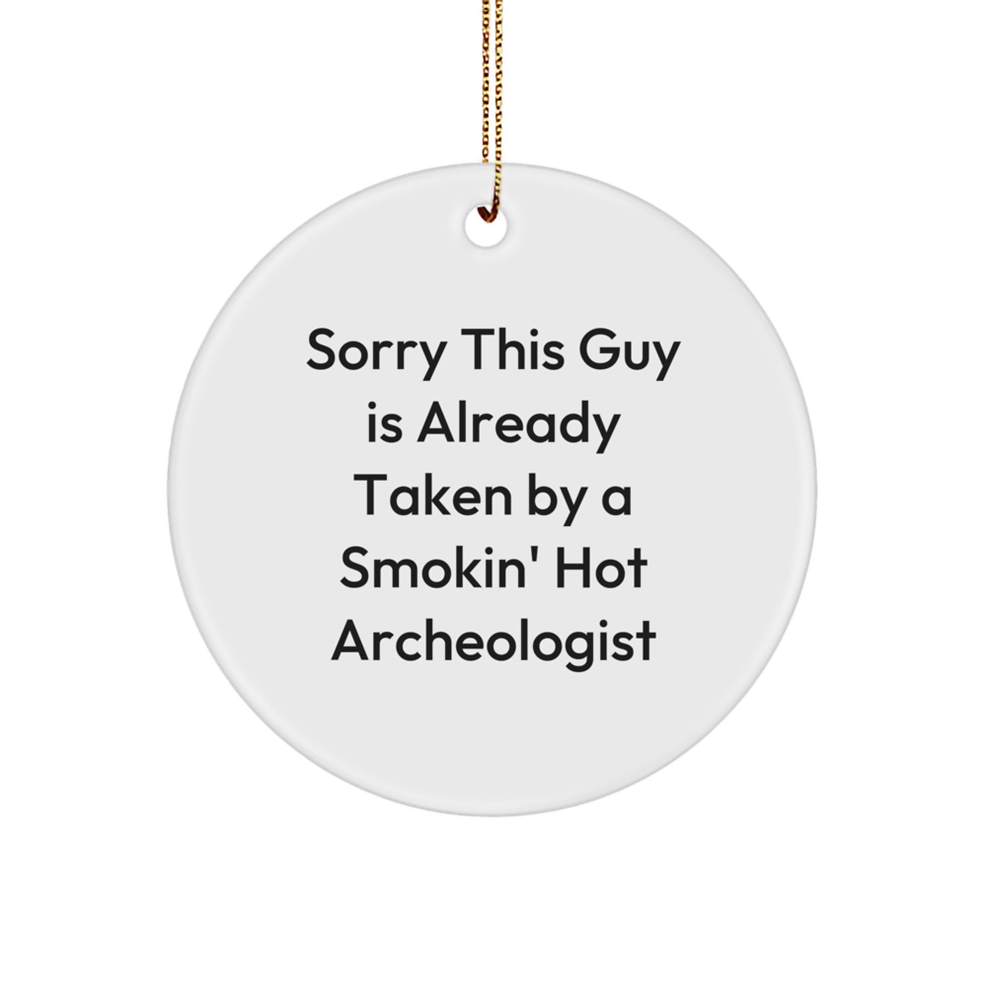 Archeologist Gifts for Men, Sorry This Guy Is Already Taken By A Smokin' Hot Archeologist Quote, Circle Ornament, Christmas Unique Gifts from Friends