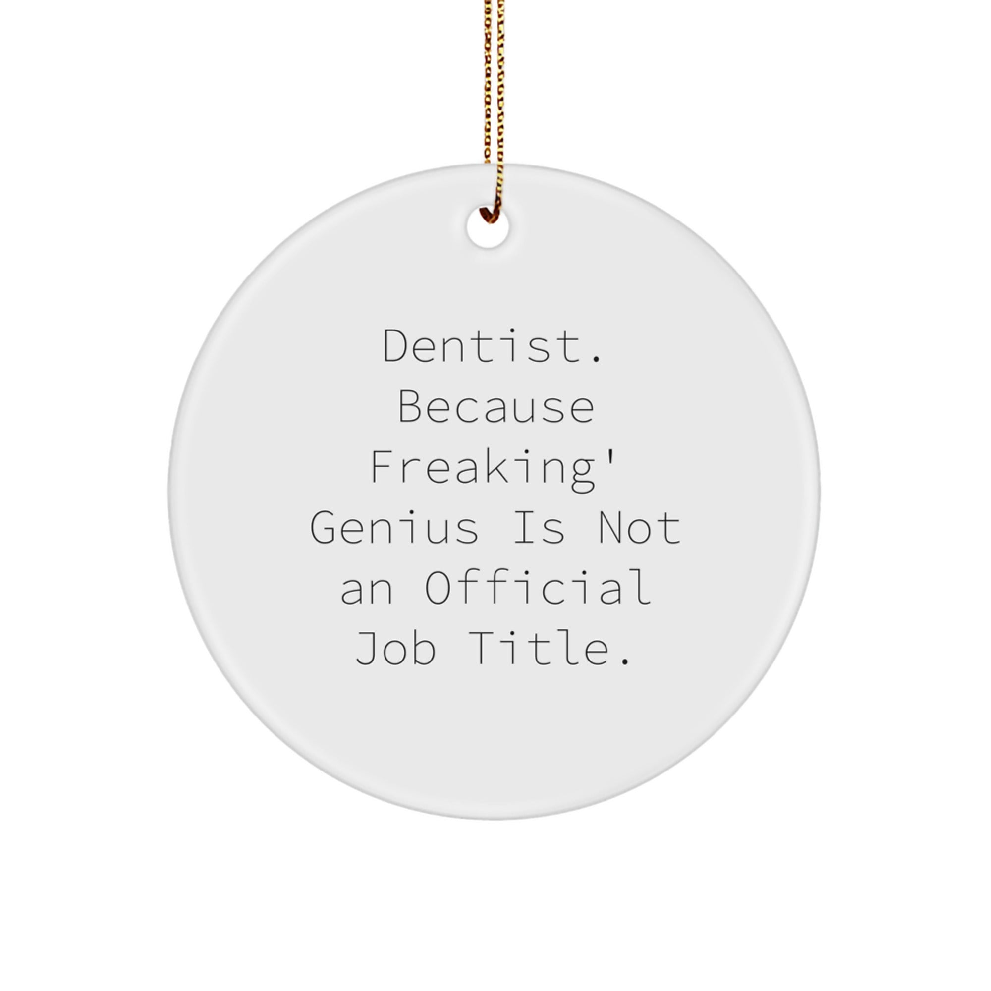 Funny Dentist Gifts for Men - Circle Ornament with 'Dentist. Because Freaking' genius Is Not An Official Job Title.' Quote - Unique Christmas Decorations