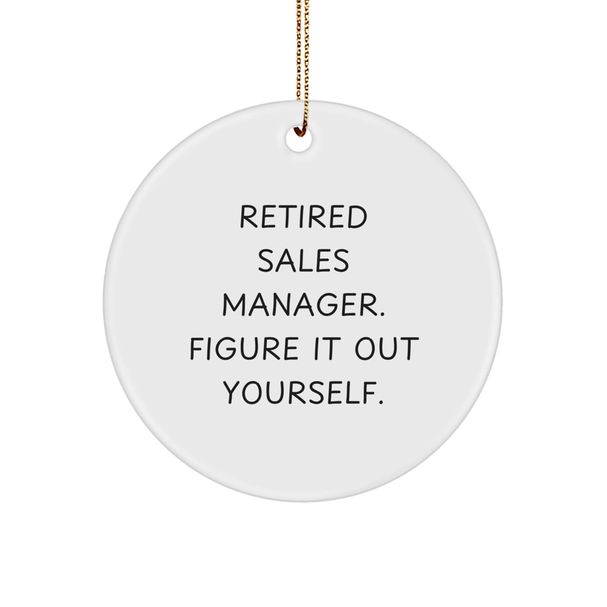 Funny Sales Manager Gifts from Friends, Christmas Circle Ornament with 'Retired Sales Manager. Figure It Out Yourself.' Quote for Men, Women, Coworkers, and Family