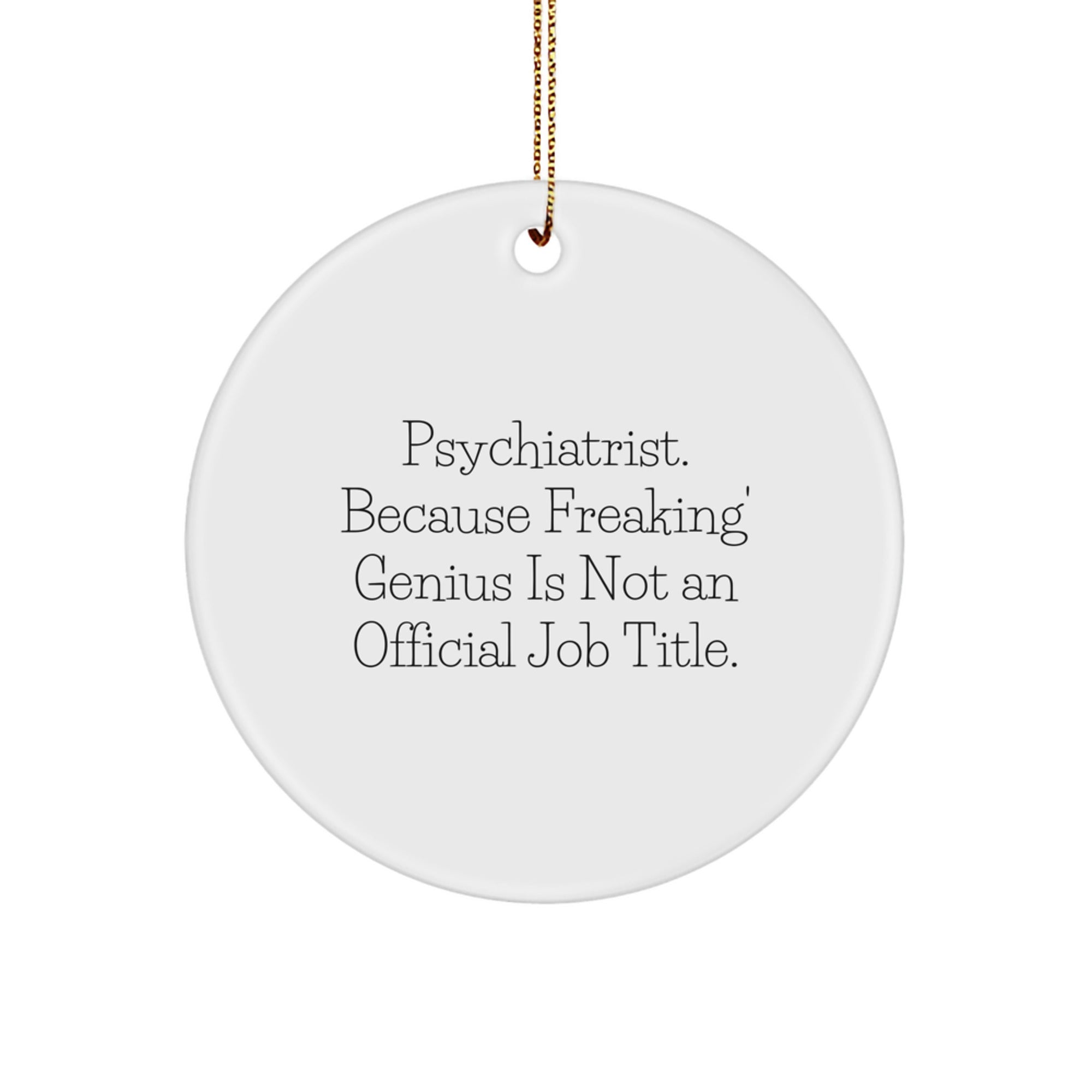 Funny Psychiatrist Gifts for Christmas - 'Psychiatrist. Because Freaking' genius Is Not An Official Job Title.' Circle Ornament