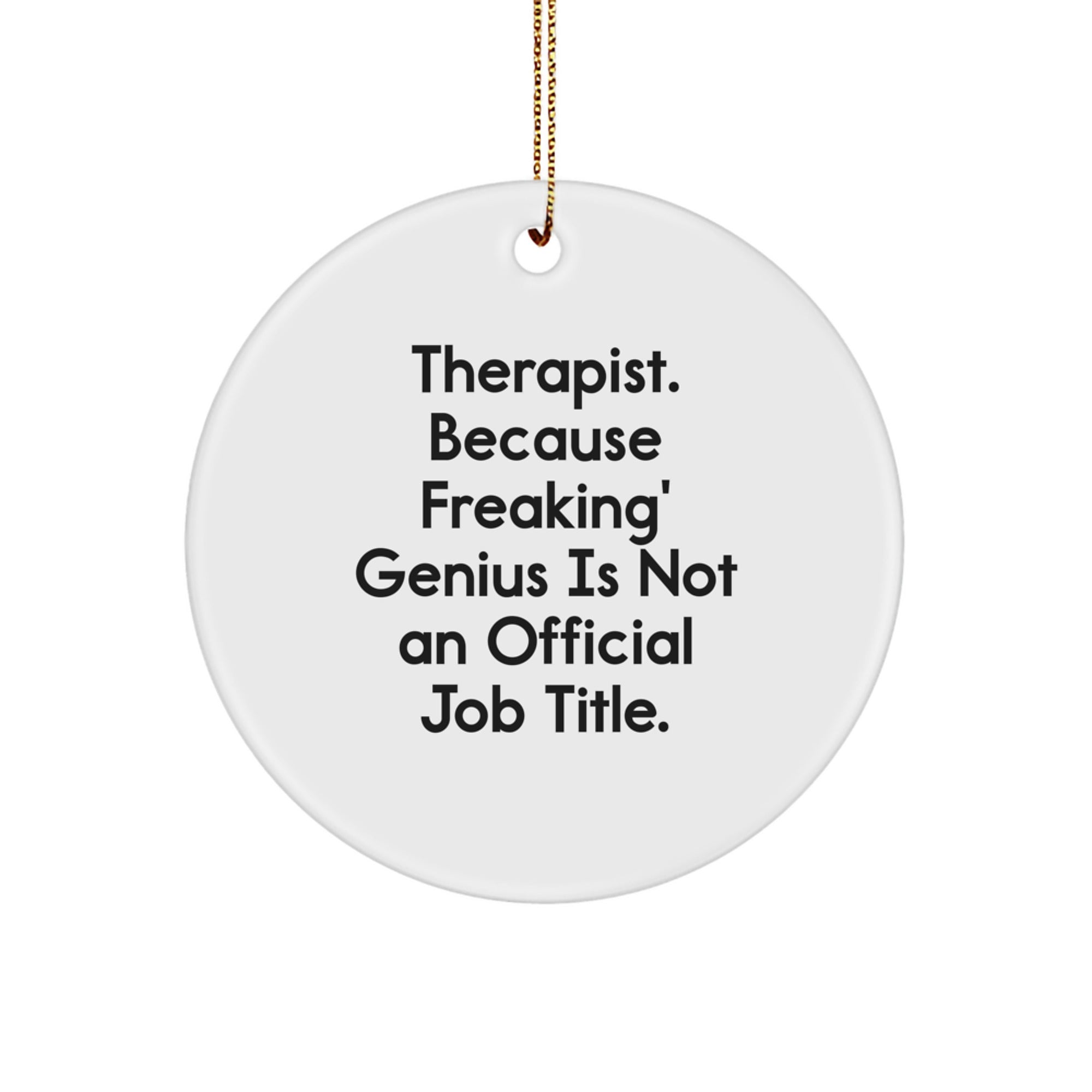 Funny Therapist Gifts from Friend for Christmas Unique Circle Ornament with 'Therapist. Because Freaking' genius Is Not An Official Job Title.' Quote