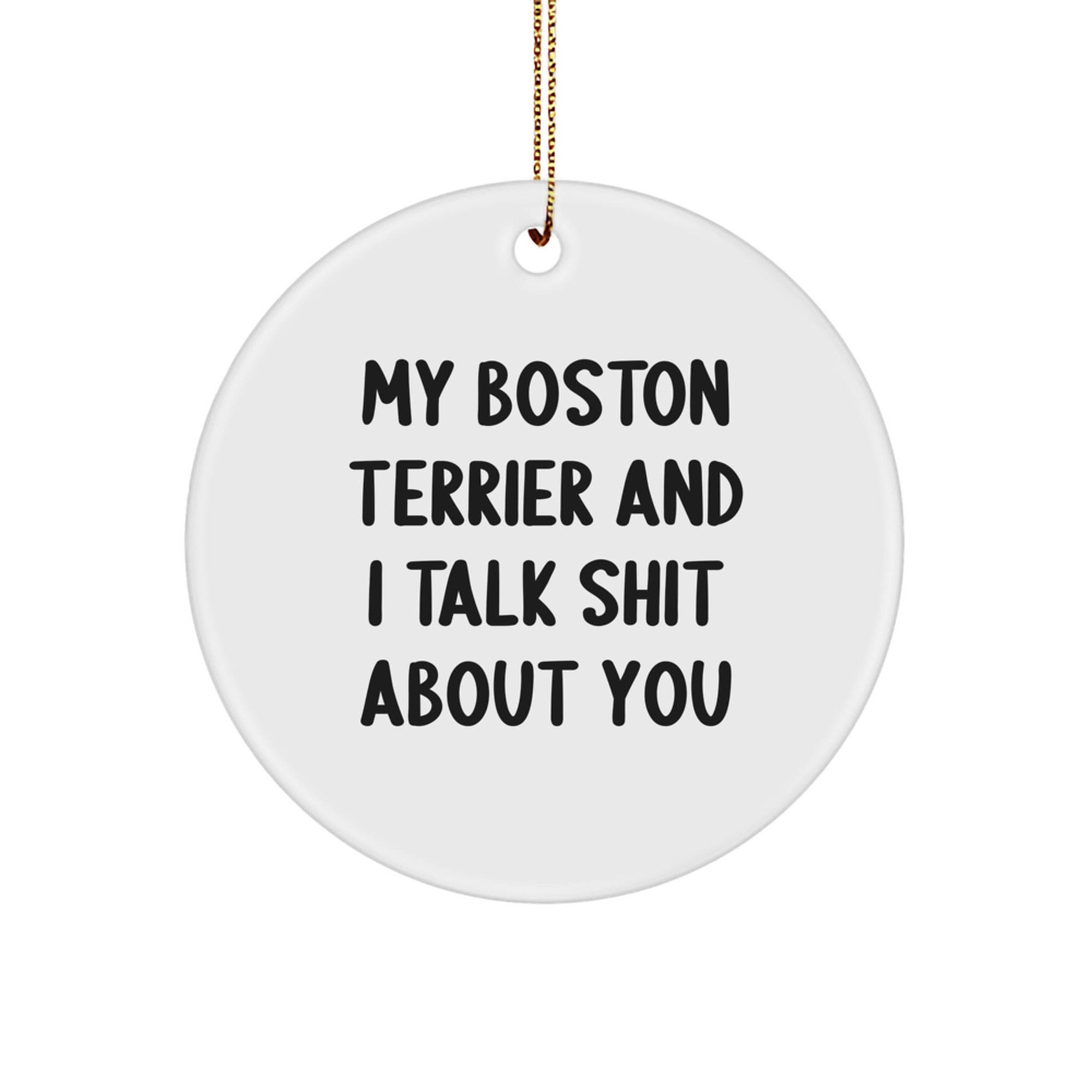 Funny Boston Terrier Dog Gifts from Friends, Circle Ornament for Boston Terrier Lovers, Christmas Decorations with Quote 'My Boston Terrier And I Talk Shit About You'