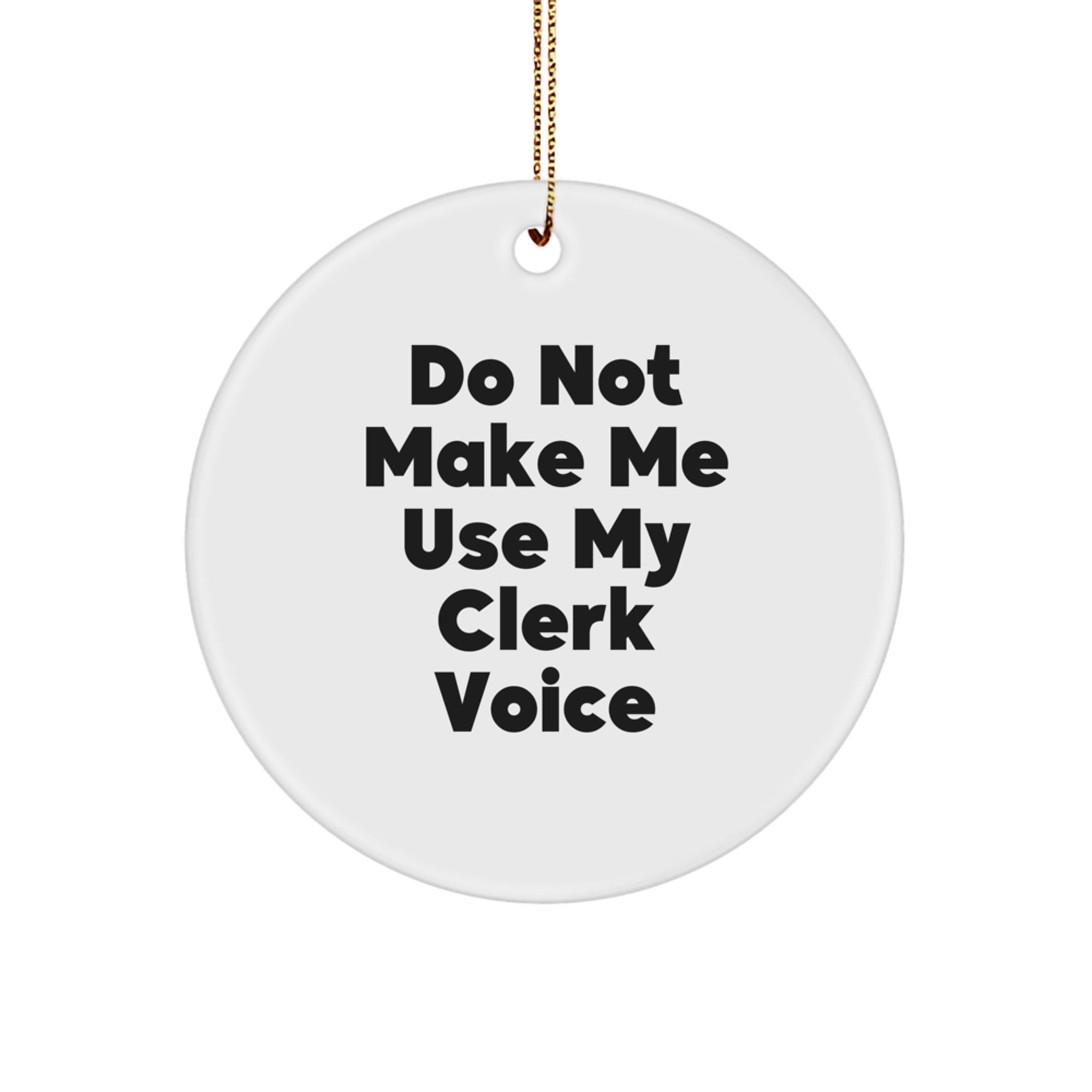 Funny Clerk Gifts from Men for Friends, Unique Christmas Circle Ornament, 'Do Not Make Me Use My Clerk Voice' Quote