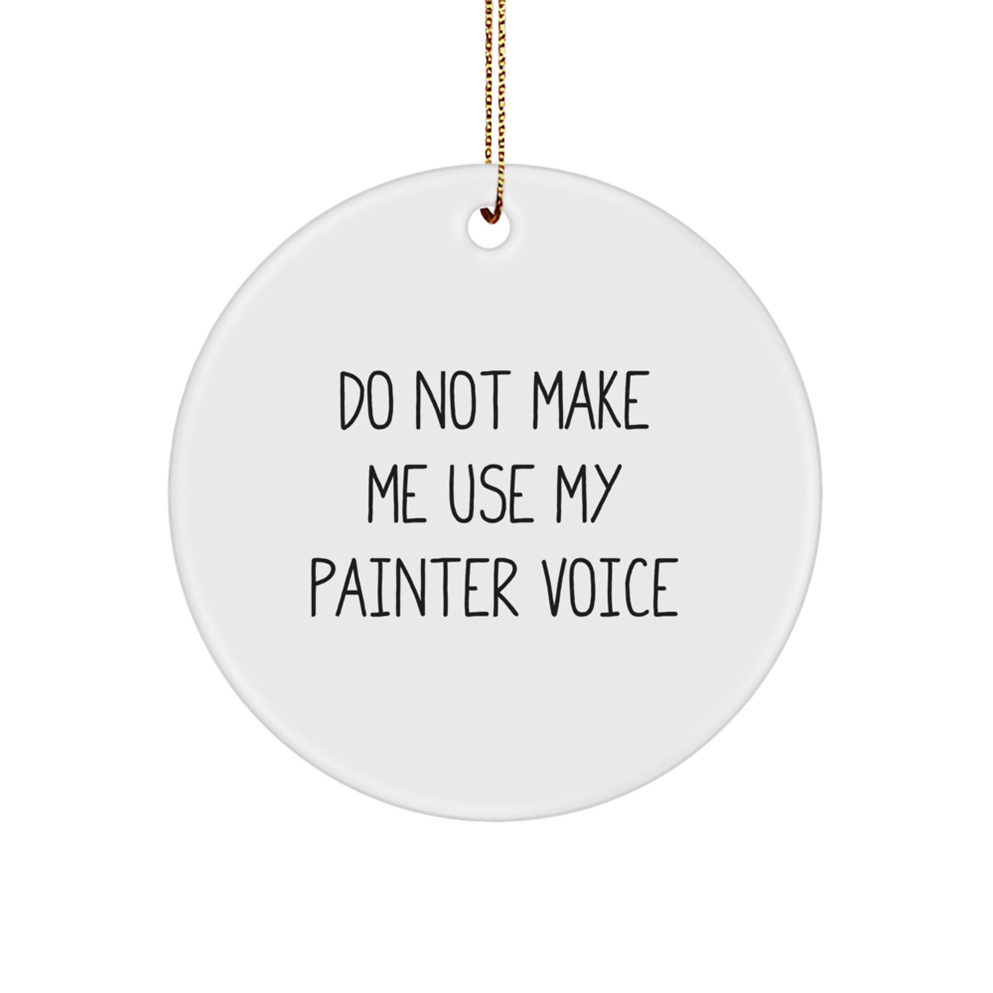 Painter Gifts from Friends for Painter Men, Funny Circle Ornament for Christmas Unique Gifts, Circle Ornament with 'Do Not Make Me Use My Painter Voice' Quote