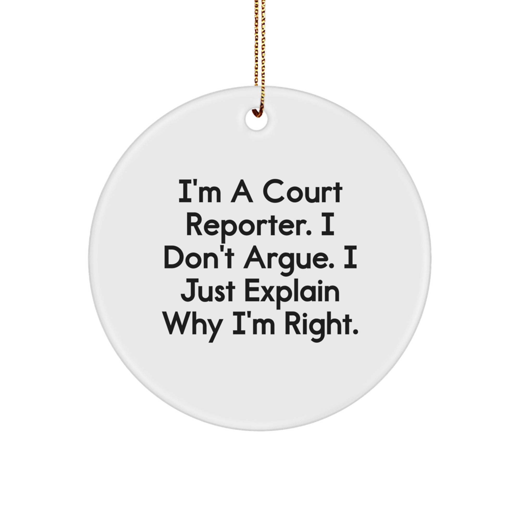 Funny Court Reporter Gifts from Men to Friends and Coworkers for Christmas Unique Circle Ornament with I'm A Court Reporter I Don't Argue I Just Explain Why I'm Right.