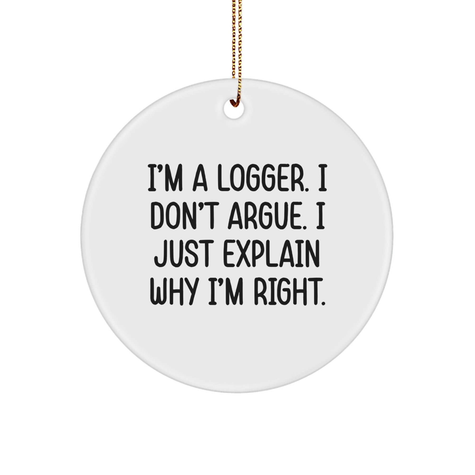 Funny Logger Gifts for Men - Circle Ornament I'm A Logger I Don't Argue - Unique Christmas Memorable Presents from Friends to Family