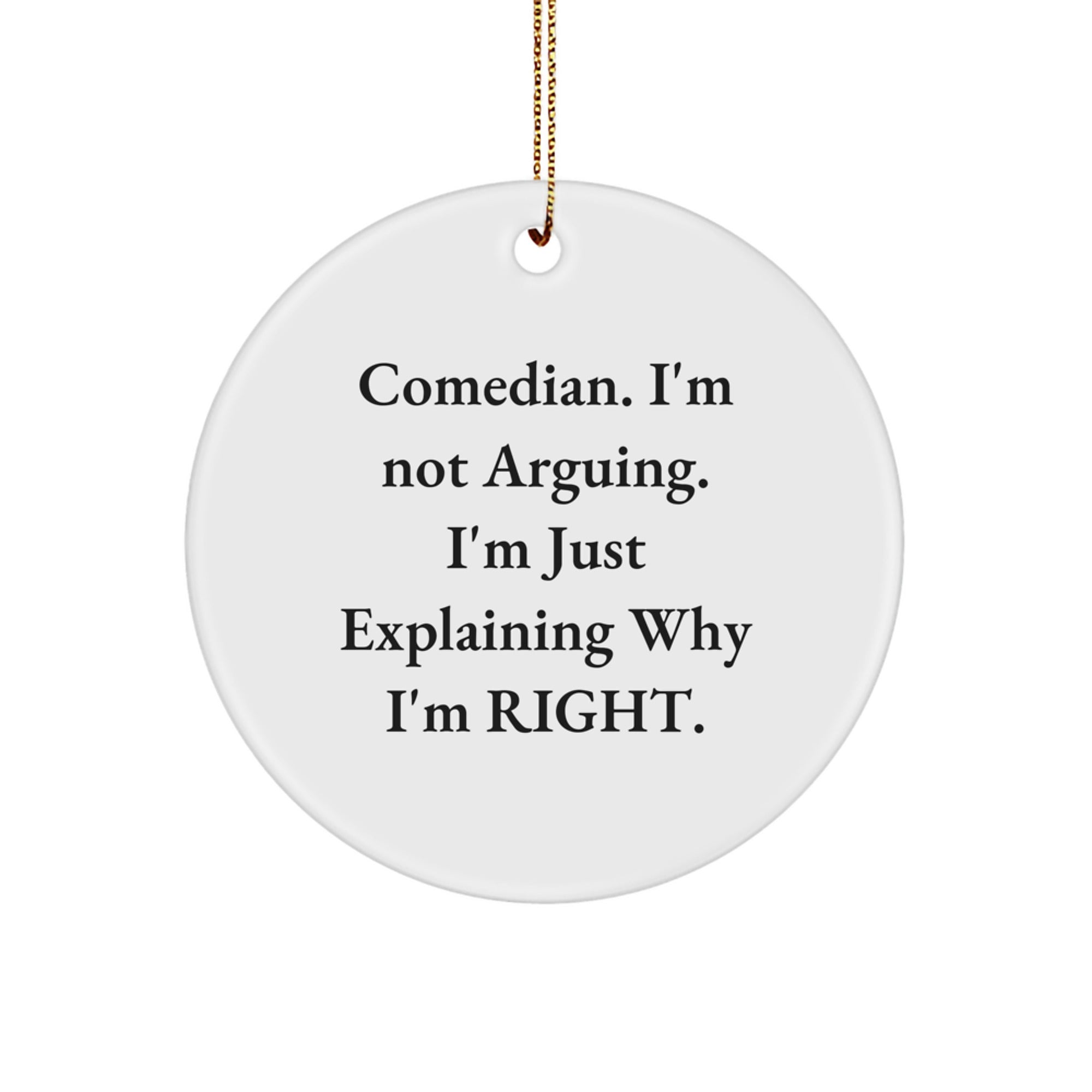 Comedian Gifts from Friends and Family for Christmas Unique Ornament with Funny Quote 'I'm Not Arguing I'm Just Explaining Why I'm Right'