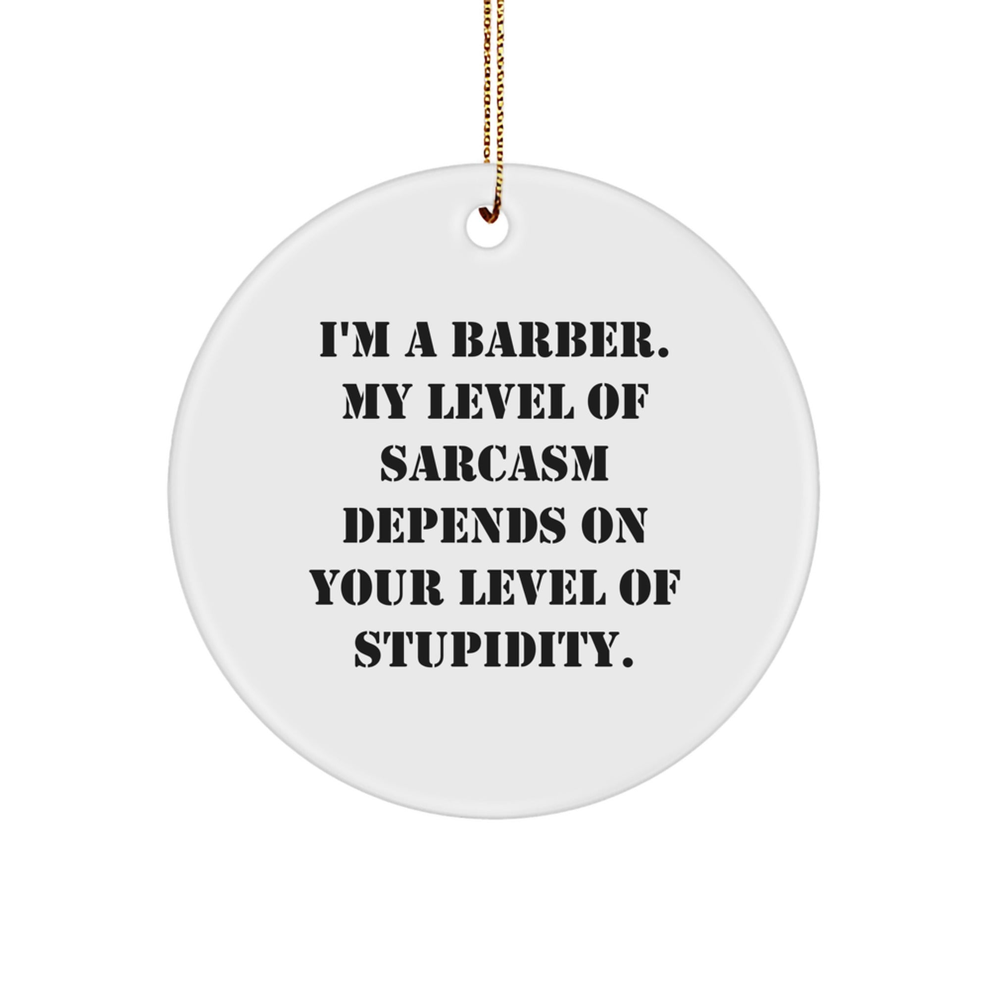 A Barber's Sarcasm Gift, Funny Circle Ornament for Men, Unique Christmas Unique Gifts from Friends, Perfect for Barber