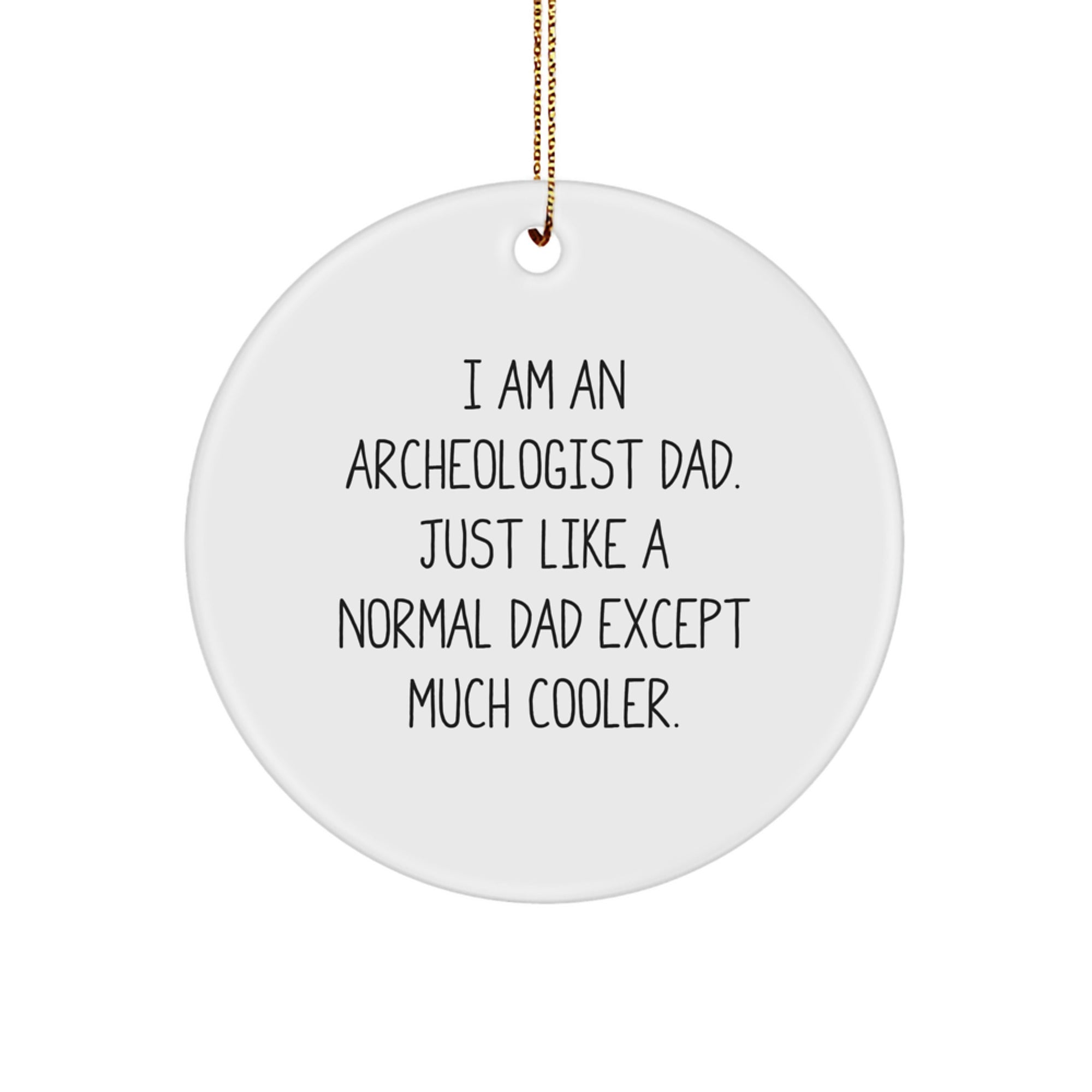 I Am An Archeologist Dad Funny Christmas Unique Gifts for Men from Friends and Family with Archeologist Circle Ornament