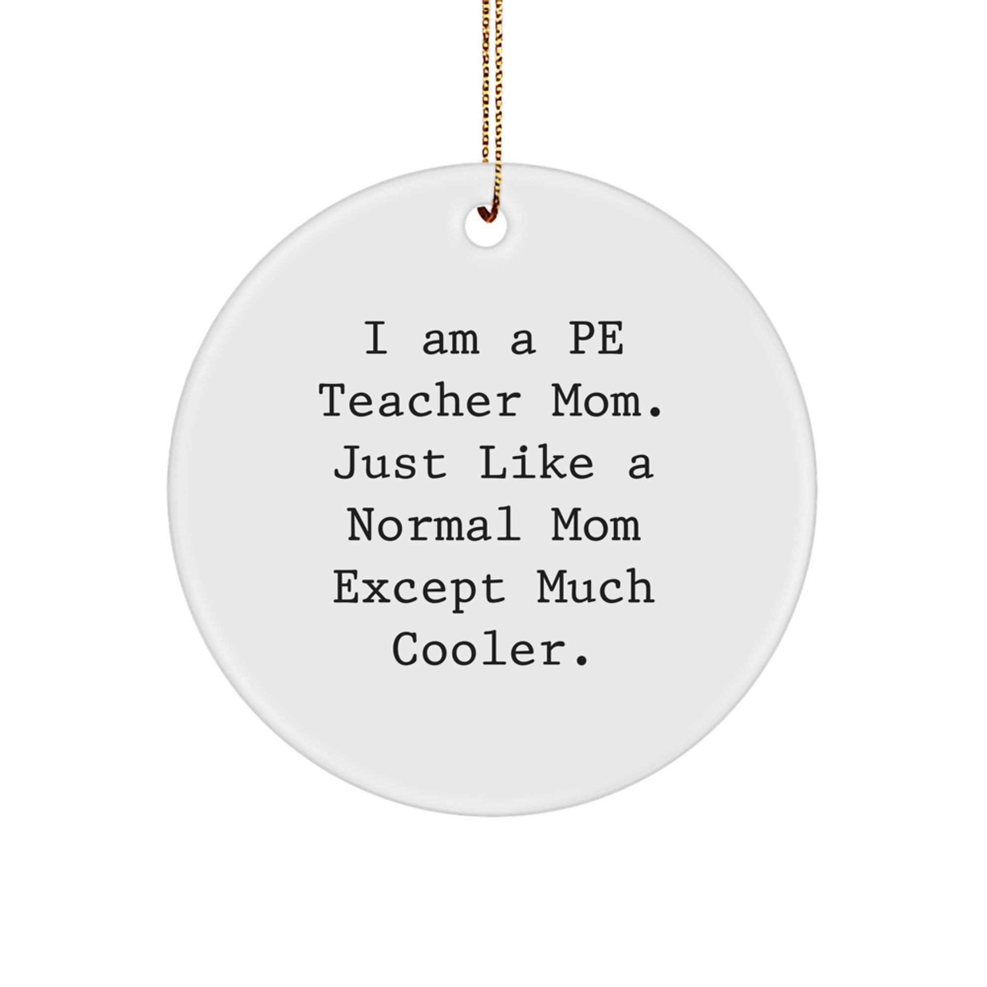 Funny PE Teacher Gifts from Mom, PE Teacher Circle Ornament for Christmas Unique Gifts, I Am A Pe Teacher Mom Quote