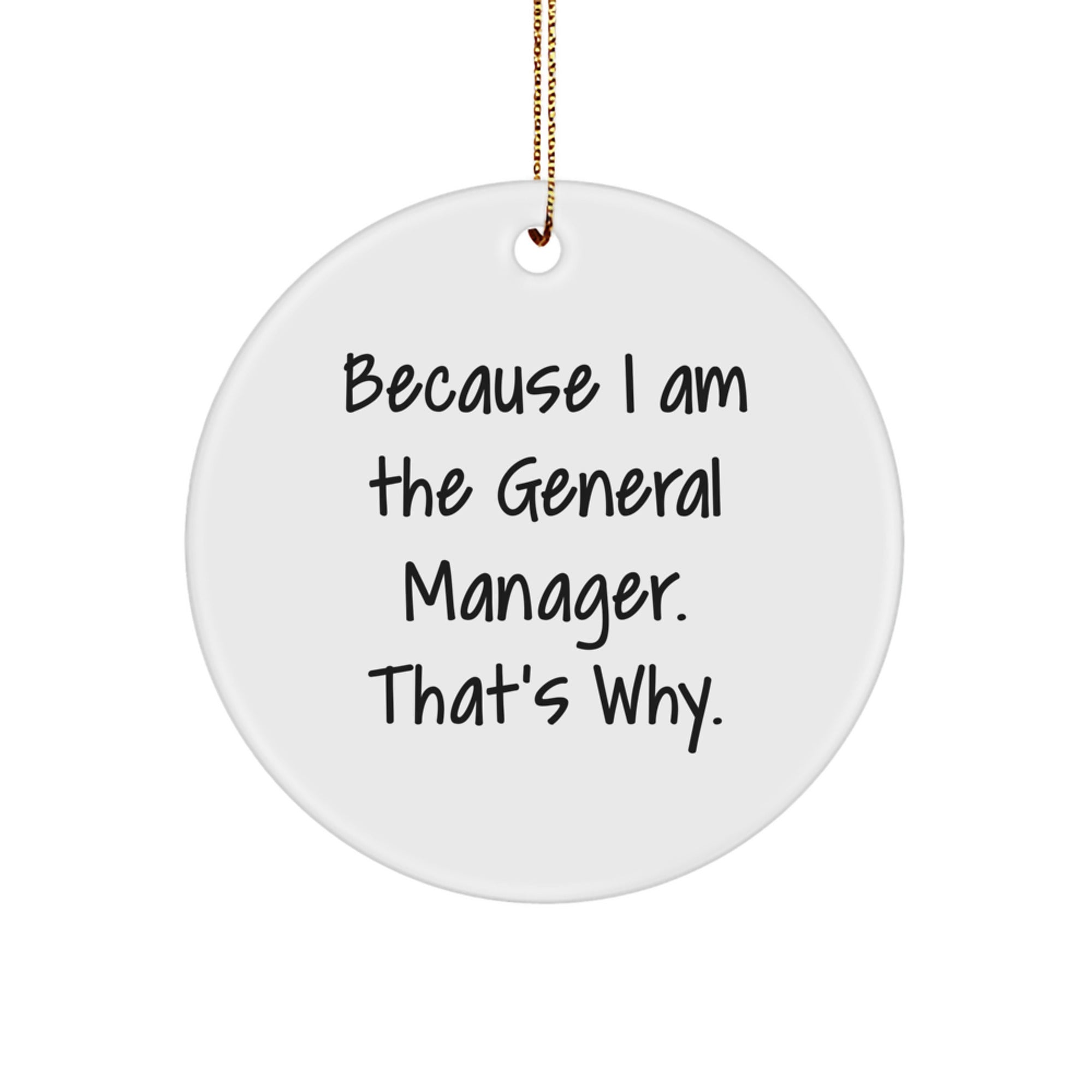 Funny General Manager Gifts for Men - Because I Am The General Manager. That's Why. Christmas Circle Ornament for Office Desk Decor