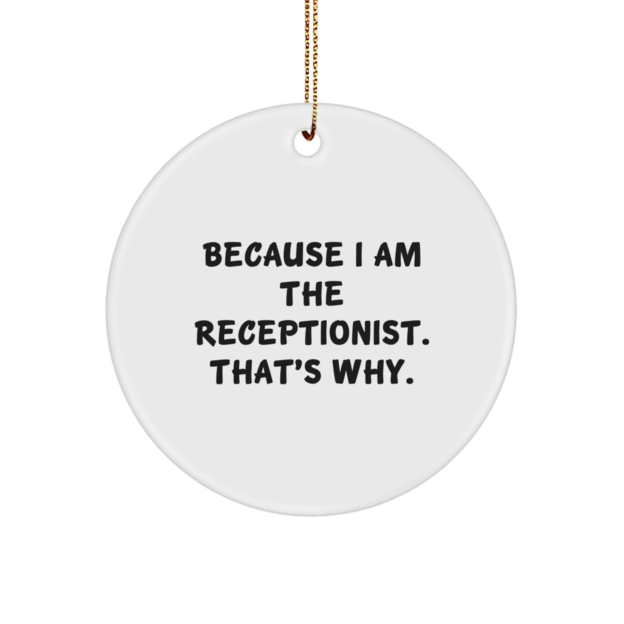 Funny Receptionist Office Decor, Because I Am The Receptionist. That's Why., Unique Gifts for Receptionist, Circle Ornament, Christmas Decorations, Gifts from Coworkers for Receptionists
