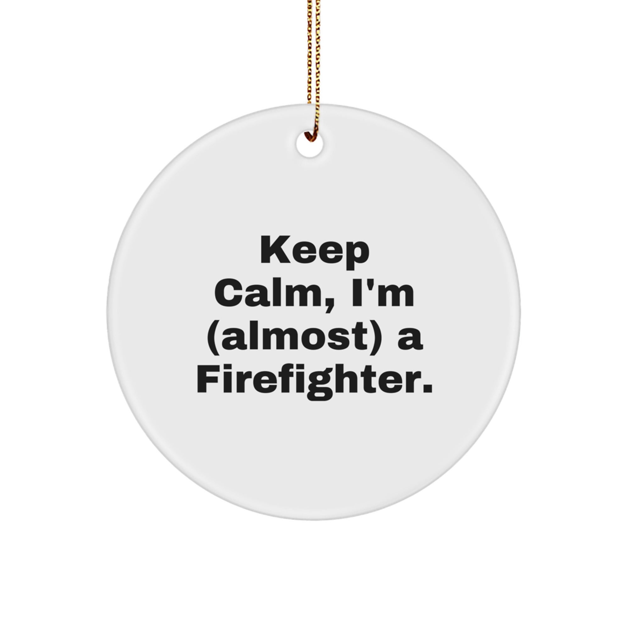 Funny Firefighter Gifts, Keep Calm I'm (almost) A Firefighter. Christmas Circle Ornament for Firefighter Friends, Men, Women, Family